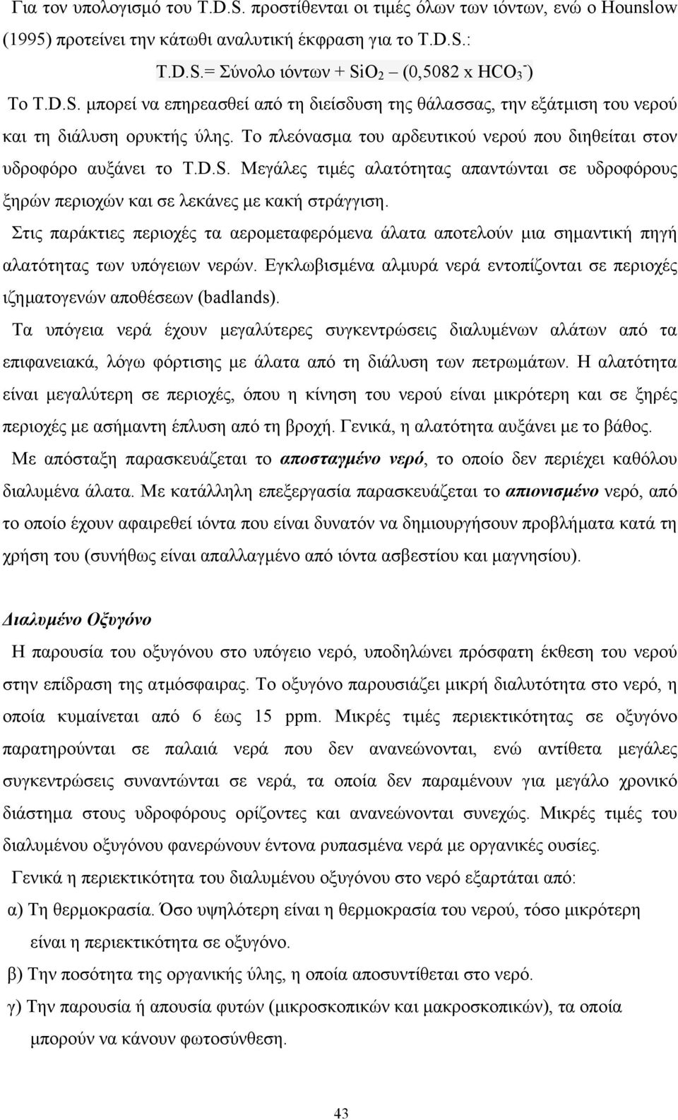 Στις παράκτιες περιοχές τα αεροµεταφερόµενα άλατα αποτελούν µια σηµαντική πηγή αλατότητας των υπόγειων νερών. Εγκλωβισµένα αλµυρά νερά εντοπίζονται σε περιοχές ιζηµατογενών αποθέσεων (badlands).