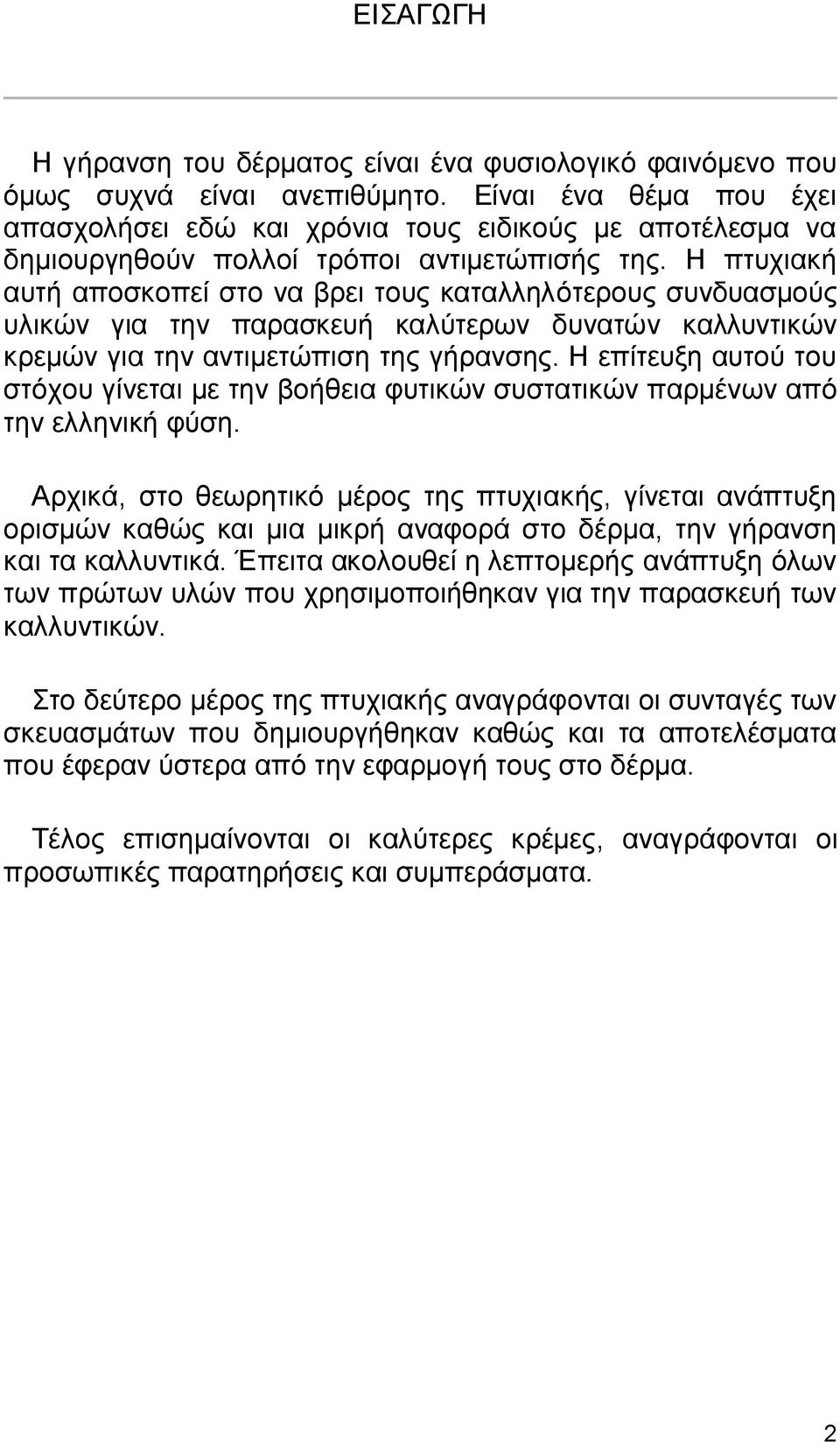 Η πτυχιακή αυτή αποσκοπεί στο να βρει τους καταλληλότερους συνδυασμούς υλικών για την παρασκευή καλύτερων δυνατών καλλυντικών κρεμών για την αντιμετώπιση της γήρανσης.