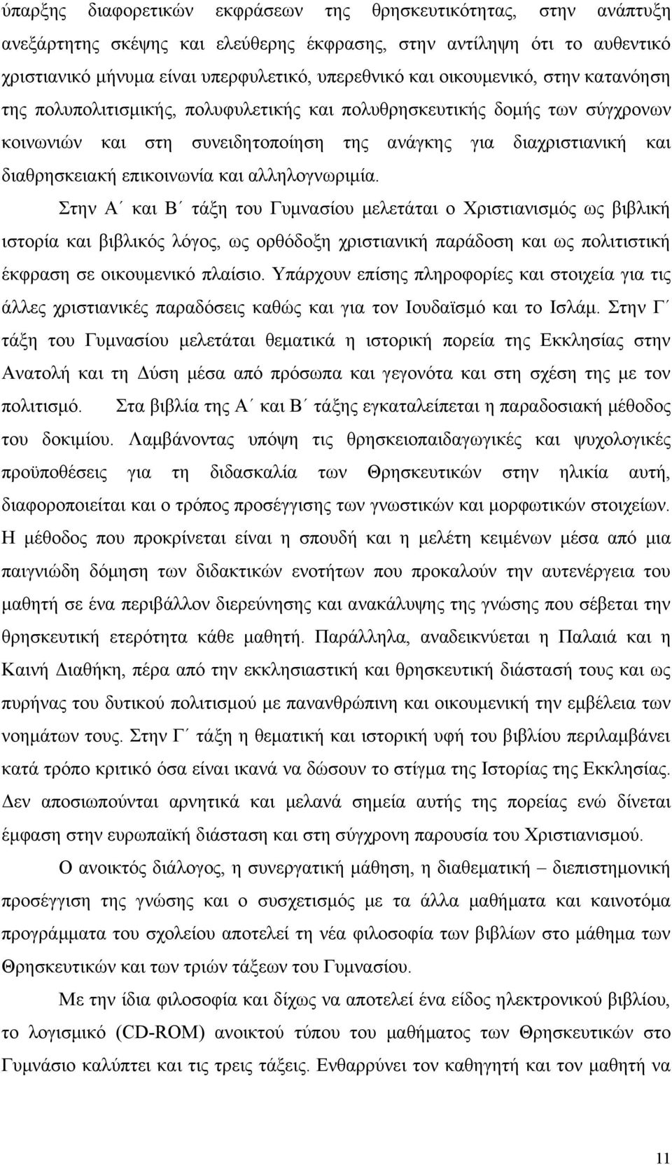 και αλληλογνωριμία. Στην Α και Β τάξη του Γυμνασίου μελετάται ο Χριστιανισμός ως βιβλική ιστορία και βιβλικός λόγος, ως ορθόδοξη χριστιανική παράδοση και ως πολιτιστική έκφραση σε οικουμενικό πλαίσιο.