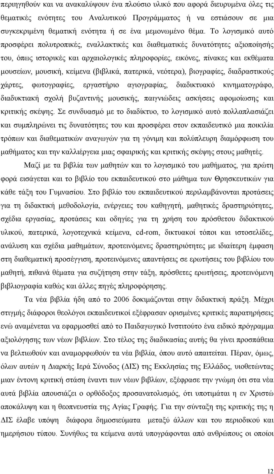 μουσική, κείμενα (βιβλικά, πατερικά, νεότερα), βιογραφίες, διαδραστικούς χάρτες, φωτογραφίες, εργαστήριο αγιογραφίας, διαδικτυακό κινηματογράφο, διαδυκτιακή σχολή βυζαντινής μουσικής, παιγνιώδεις