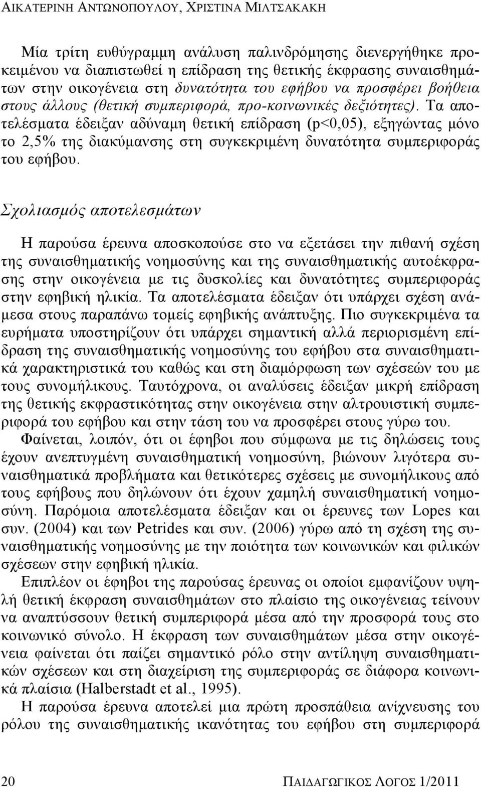 Τα αποτελέσματα έδειξαν αδύναμη θετική επίδραση (p<0,05), εξηγώντας μόνο το 2,5% της διακύμανσης στη συγκεκριμένη δυνατότητα συμπεριφοράς του εφήβου.