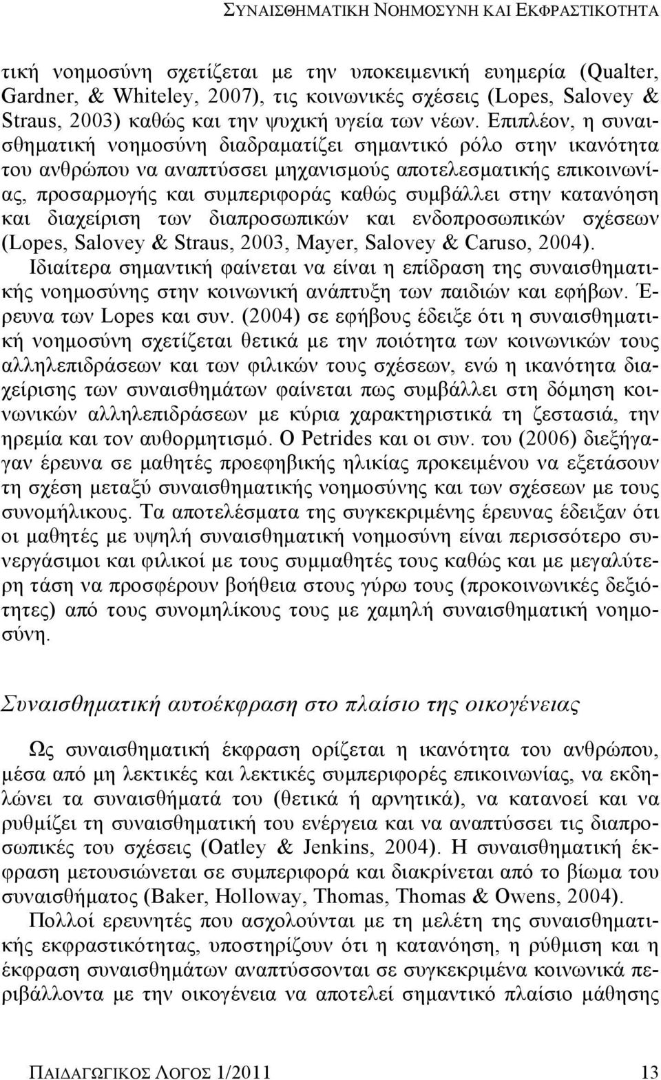 Επιπλέον, η συναισθηματική νοημοσύνη διαδραματίζει σημαντικό ρόλο στην ικανότητα του ανθρώπου να αναπτύσσει μηχανισμούς αποτελεσματικής επικοινωνίας, προσαρμογής και συμπεριφοράς καθώς συμβάλλει στην