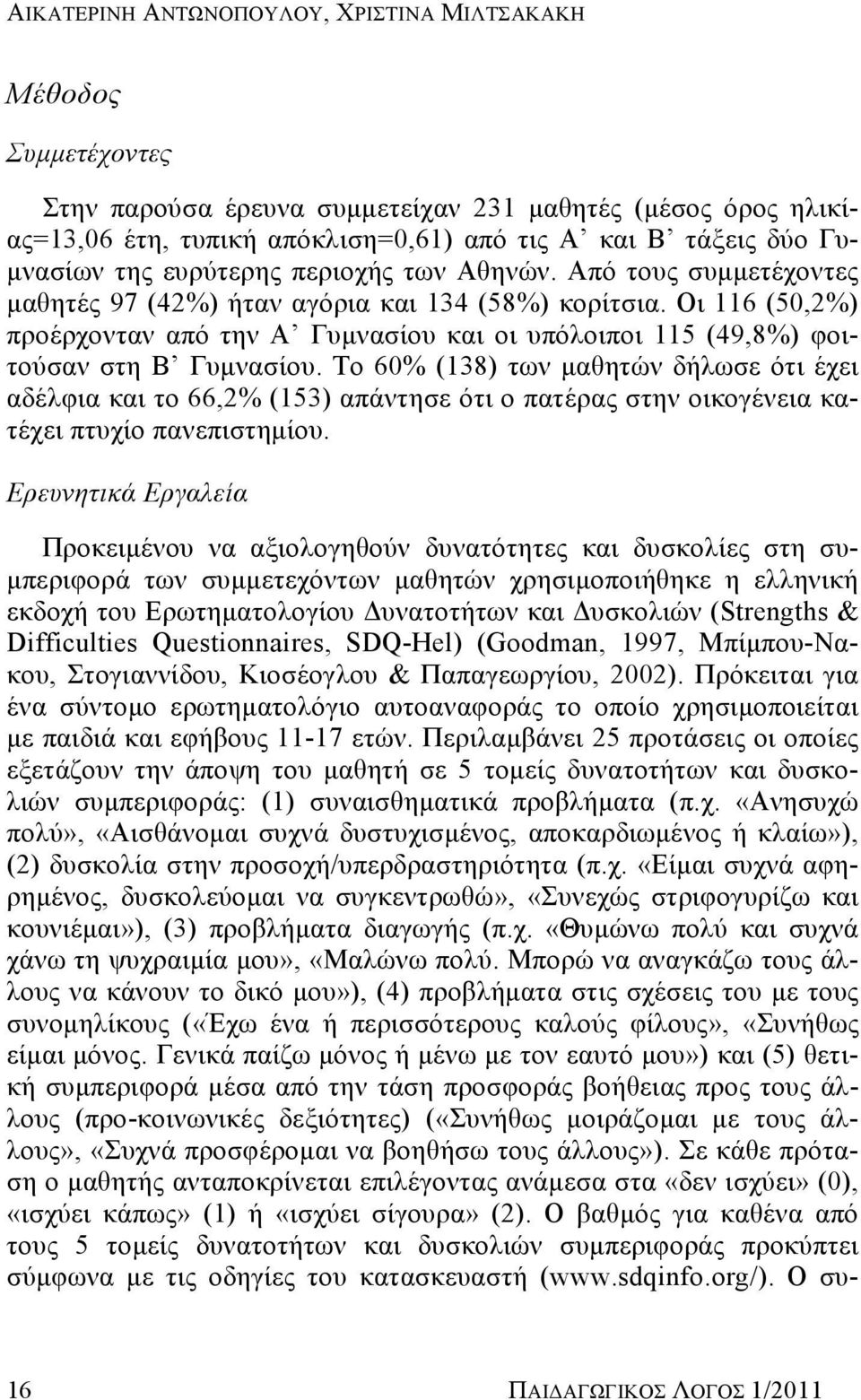 Οι 116 (50,2%) προέρχονταν από την Α Γυμνασίου και οι υπόλοιποι 115 (49,8%) φοιτούσαν στη Β Γυμνασίου.