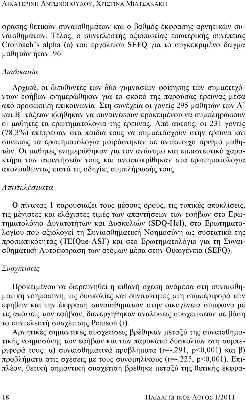 Διαδικασία Αρχικά, οι διευθυντές των δύο γυμνασίων φοίτησης των συμμετεχόντων εφήβων ενημερώθηκαν για το σκοπό της παρούσας έρευνας μέσα από προσωπική επικοινωνία.