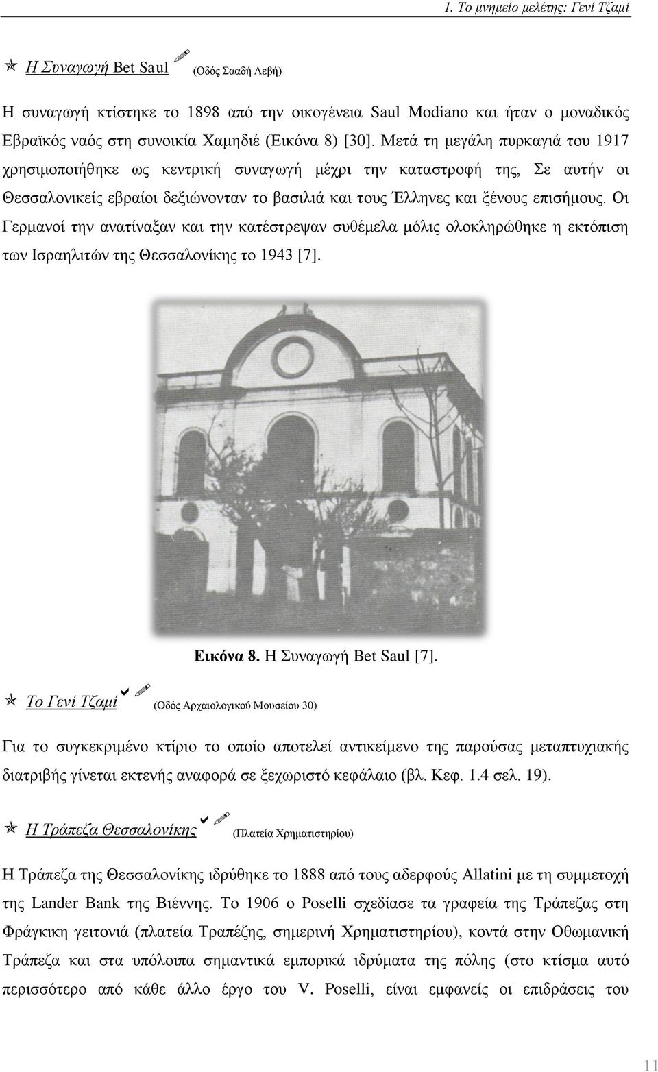 Οι Γερμανοί την ανατίναξαν και την κατέστρεψαν συθέμελα μόλις ολοκληρώθηκε η εκτόπιση των Ισραηλιτών της Θεσσαλονίκης το 1943 [7]. Εικόνα 8. Η Συναγωγή Bet Saul [7].