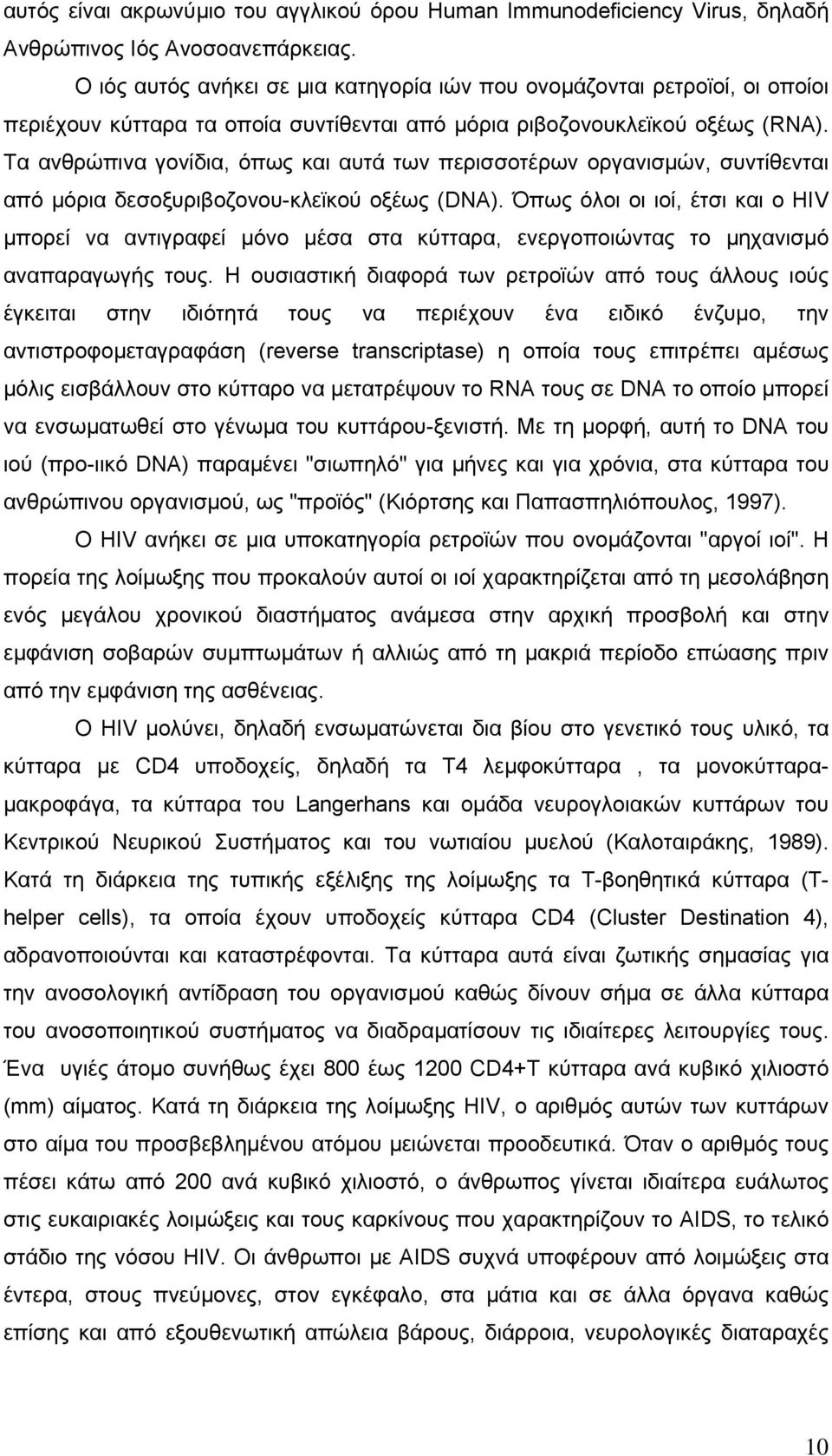 Τα ανθρώπινα γονίδια, όπως και αυτά των περισσοτέρων οργανισµών, συντίθενται από µόρια δεσοξυριβοζονου-κλεϊκού οξέως (DNA).