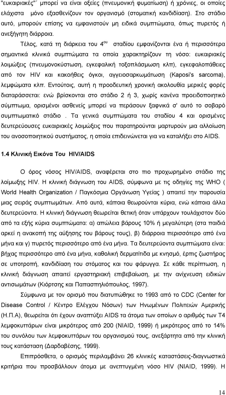 Τέλος, κατά τη διάρκεια του 4 ου σταδίου εµφανίζονται ένα ή περισσότερα σηµαντικά κλινικά συµπτώµατα τα οποία χαρακτηρίζουν τη νόσο: ευκαιριακές λοιµώξεις (πνευµονοκύστωση, εγκεφαλική τοξοπλάσµωση