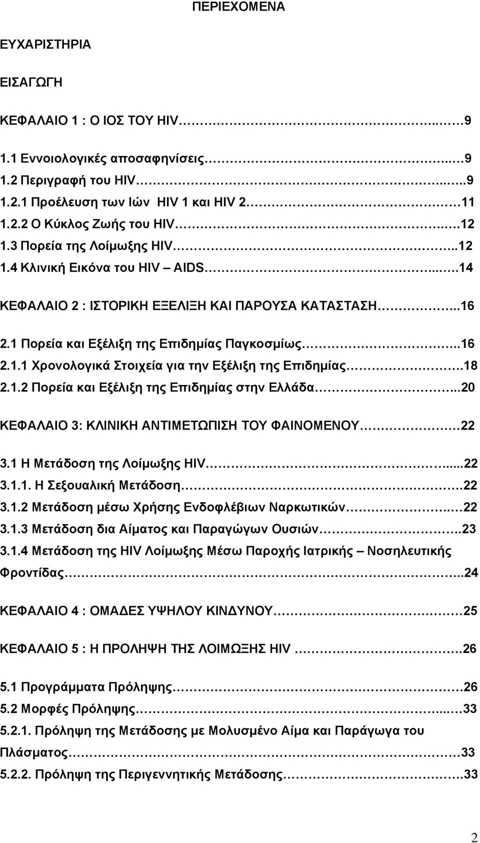 18 2.1.2 Πορεία και Εξέλιξη της Επιδηµίας στην Ελλάδα..20 ΚΕΦΑΛΑΙΟ 3: ΚΛΙΝΙΚΗ ΑΝΤΙΜΕΤΩΠΙΣΗ ΤΟΥ ΦΑΙΝΟΜΕΝΟΥ 22 3.1 Η Μετάδοση της Λοίµωξης HIV...22 3.1.1. Η Σεξουαλική Μετάδοση.22 3.1.2 Μετάδοση µέσω Χρήσης Ενδοφλέβιων Ναρκωτικών.