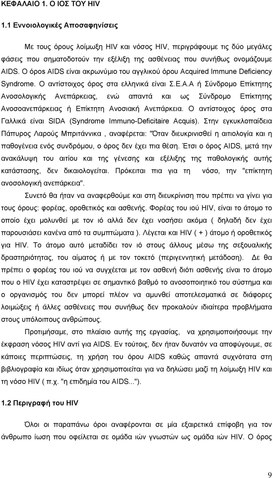 O όροs AIDS εί ακρωνύµιο του αγγλικού όρου Αcquired Immune Deficiency Syndrome. Ο αντίστοιχος όρος στα ελληνικά εί Σ.Ε.Α.Α ή Σύνδροµο Επίκτητης Ανοσολογικής Ανεπάρκειας, ενώ απαντά και ως Σύνδροµο Επίκτητης Ανοσοανεπάρκειας ή Επίκτητη Ανοσιακή Ανεπάρκεια.