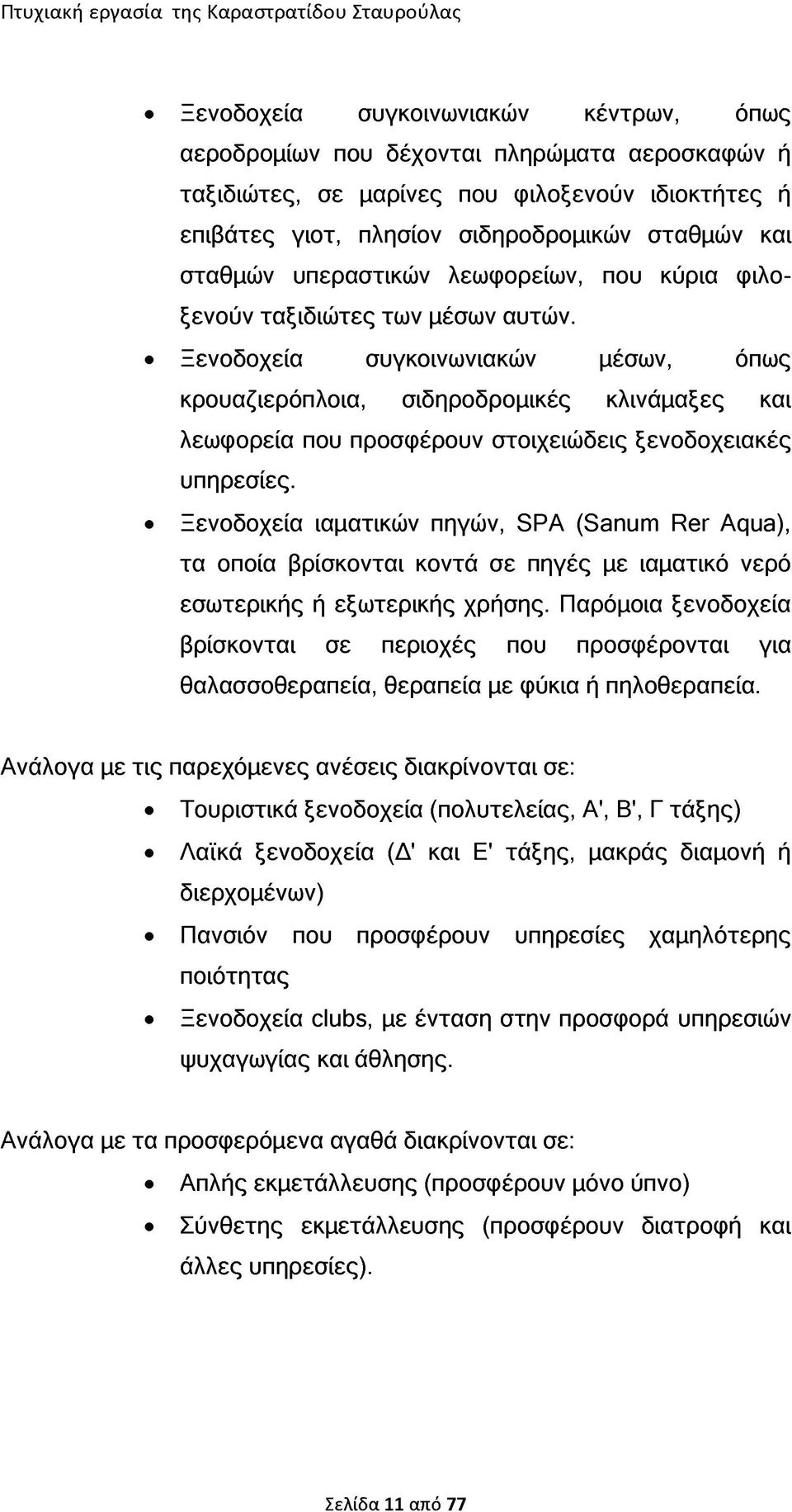 Ξενοδοχεία συγκοινωνιακών μέσων, όπως κρουαζιερόπλοια, σιδηροδρομικές κλινάμαξες και λεωφορεία που προσφέρουν στοιχειώδεις ξενοδοχειακές υπηρεσίες.