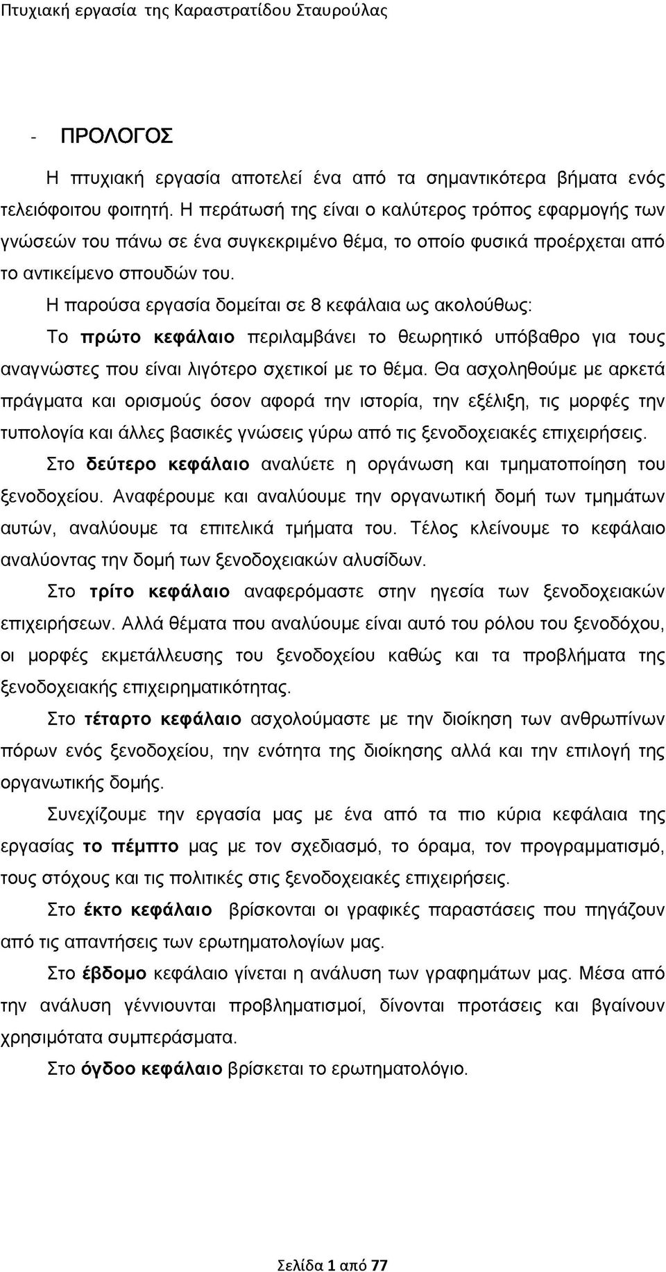 Η παρούσα εργασία δομείται σε 8 κεφάλαια ως ακολούθως: Το πρώτο κεφάλαιο περιλαμβάνει το θεωρητικό υπόβαθρο για τους αναγνώστες που είναι λιγότερο σχετικοί με το θέμα.