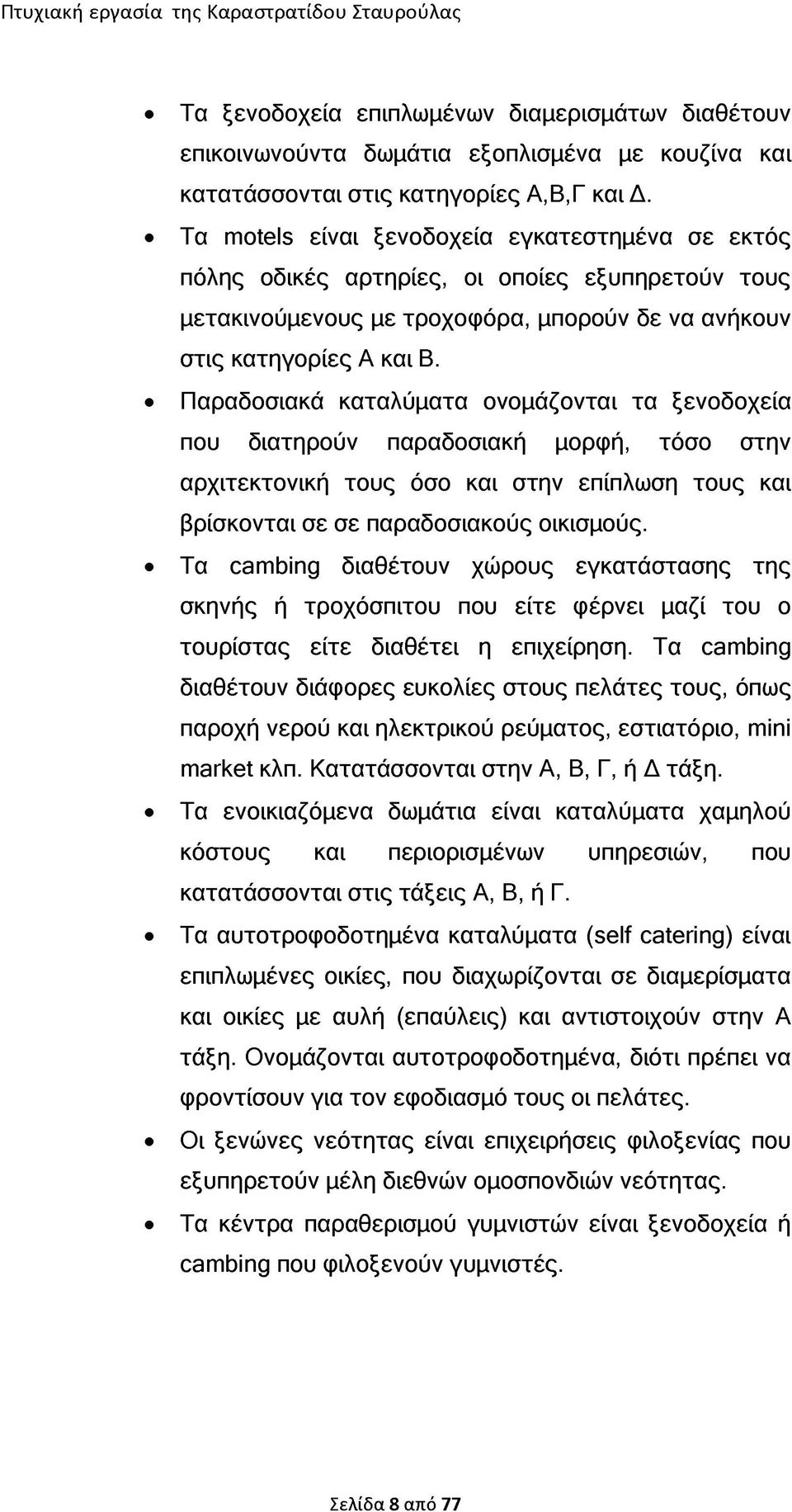 Παραδοσιακά καταλύματα ονομάζονται τα ξενοδοχεία που διατηρούν παραδοσιακή μορφή, τόσο στην αρχιτεκτονική τους όσο και στην επίπλωση τους και βρίσκονται σε σε παραδοσιακούς οικισμούς.