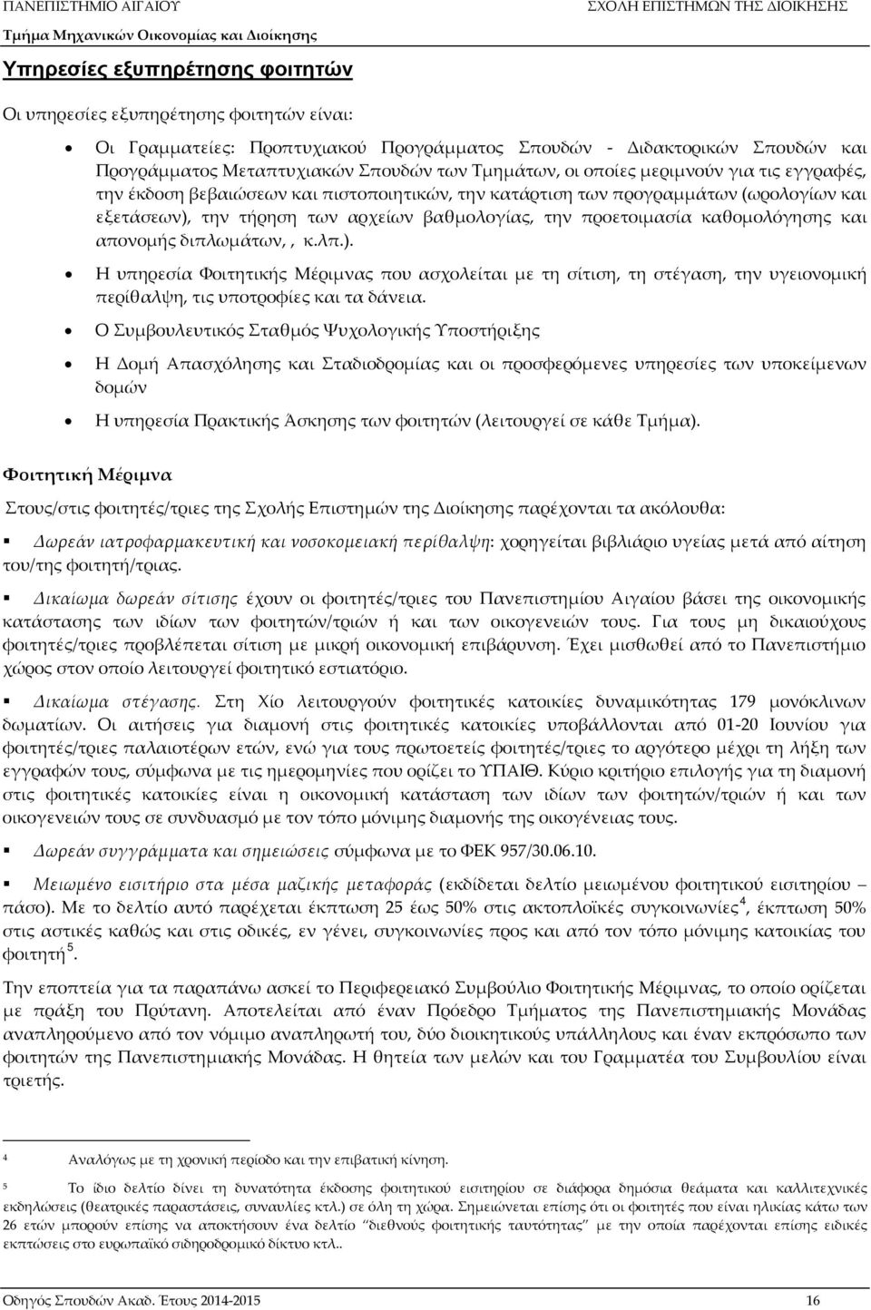 καθομολόγησης και απονομής διπλωμάτων,, κ.λπ.). Η υπηρεσία Φοιτητικής Μέριμνας που ασχολείται με τη σίτιση, τη στέγαση, την υγειονομική περίθαλψη, τις υποτροφίες και τα δάνεια.