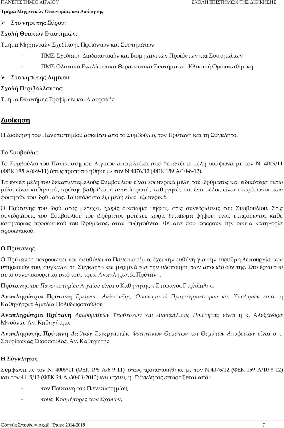 Πρύτανη και τη Σύγκλητο. Το Συμβούλιο To Συμβούλιο του Πανεπιστημίου Αιγαίου αποτελείται από δεκαπέντε μέλη σύμφωνα με τον Ν. 4009/11 (ΦΕΚ 195 Α/6-9-11) όπως τροποποιήθηκε με τον Ν.