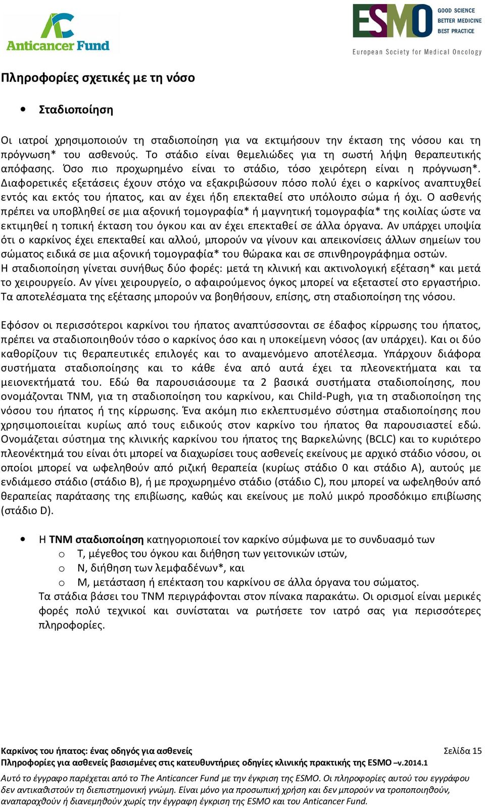 Διαφορετικές εξετάσεις έχουν στόχο να εξακριβώσουν πόσο πολύ έχει ο καρκίνος αναπτυχθεί εντός και εκτός του ήπατος, και αν έχει ήδη επεκταθεί στο υπόλοιπο σώμα ή όχι.