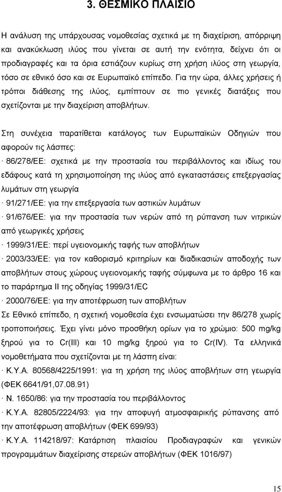 Για την ώρα, άλλες χρήσεις ή τρόποι διάθεσης της ιλύος, εμπίπτουν σε πιο γενικές διατάξεις που σχετίζονται με την διαχείριση αποβλήτων.