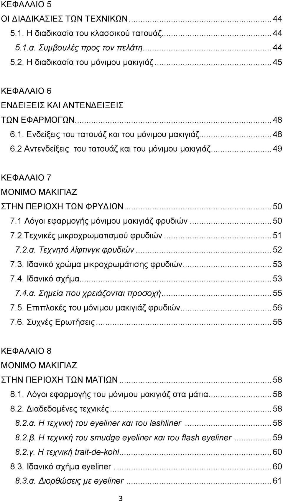 ..49 ΚΕΦΑΛΑΙΟ 7 ΜΟΝΙΜΟ ΜΑΚΙΓΙΑΖ ΣΤΗΝ ΠΕΡΙΟΧΗ ΤΩΝ ΦΡΥ ΙΩΝ...50 7.1 Λόγοι εφαρµογής µόνιµου µακιγιάζ φρυδιών...50 7.2.Τεχνικές µικροχρωµατισµού φρυδιών...51 7.2.α. Τεχνητό λίφτινγκ φρυδιών...52 7.3.