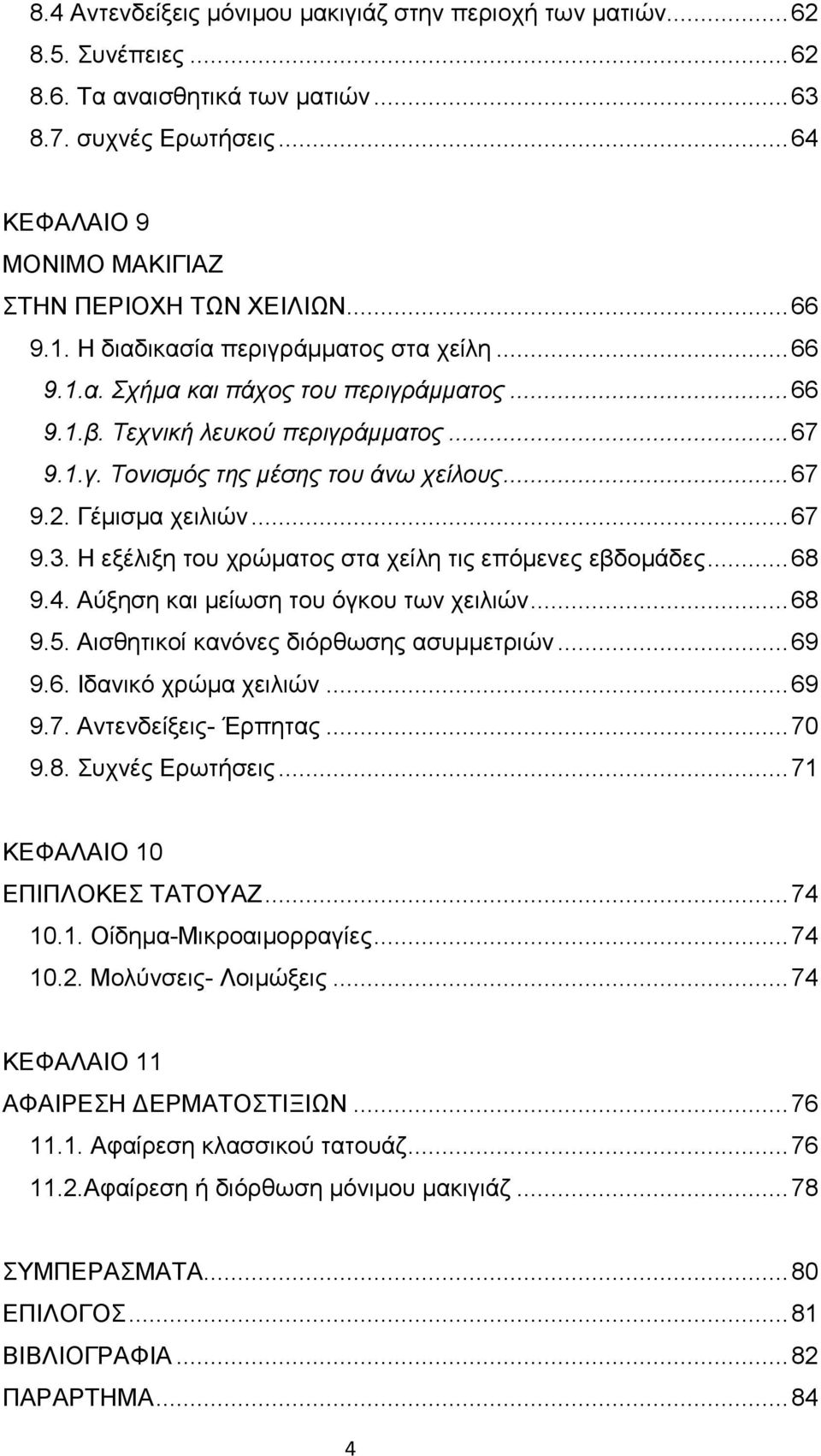 Γέµισµα χειλιών...67 9.3. Η εξέλιξη του χρώµατος στα χείλη τις επόµενες εβδοµάδες...68 9.4. Αύξηση και µείωση του όγκου των χειλιών...68 9.5. Αισθητικοί κανόνες διόρθωσης ασυµµετριών...69 9.6. Ιδανικό χρώµα χειλιών.