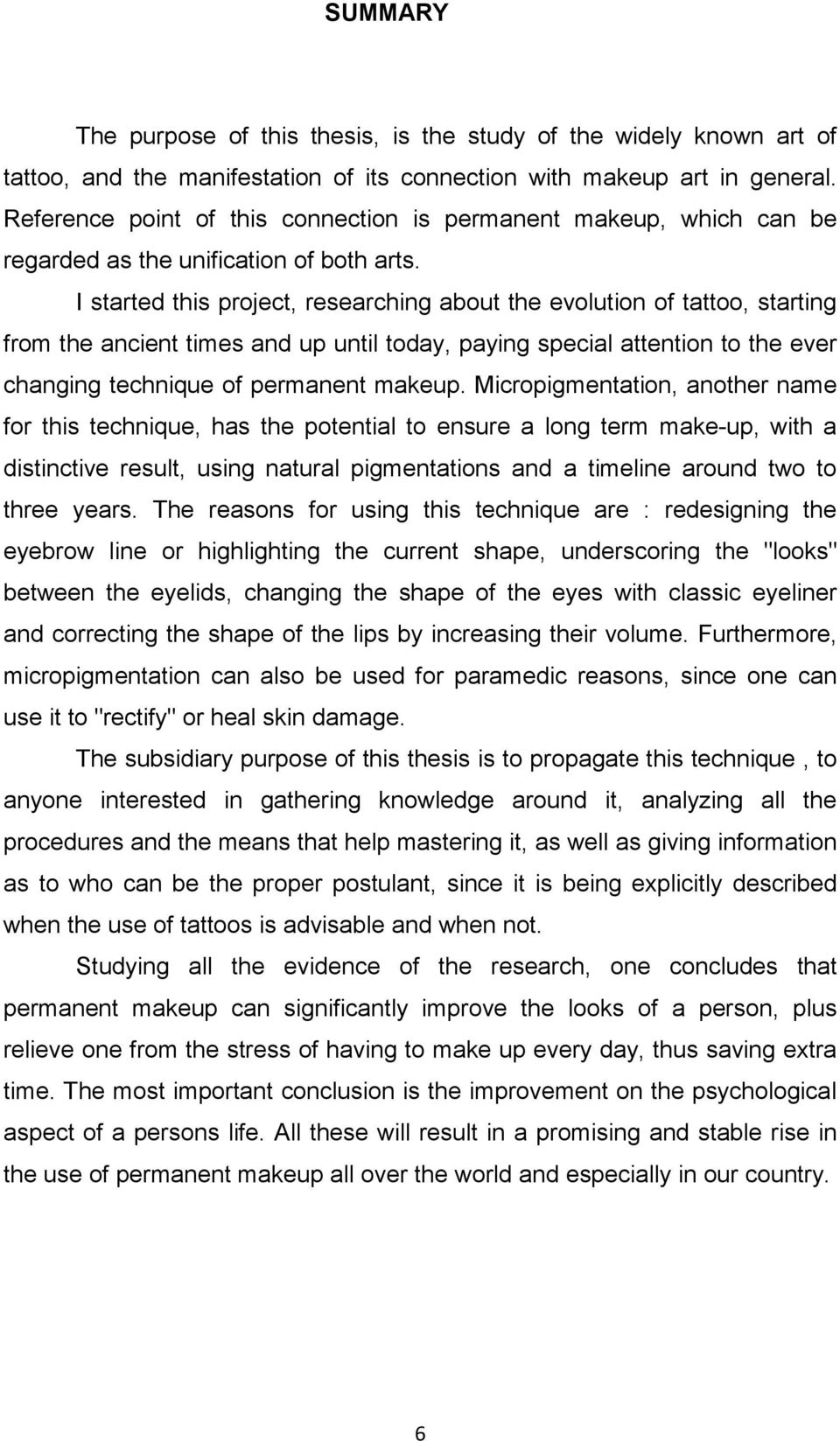 I started this project, researching about the evolution of tattoo, starting from the ancient times and up until today, paying special attention to the ever changing technique of permanent makeup.