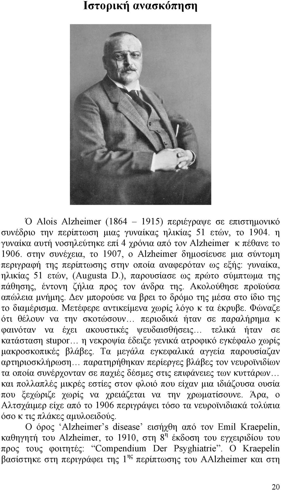 στην συνέχεια, το 1907, ο Alzheimer δημοσίευσε μια σύντομη περιγραφή της περίπτωσης στην οποία αναφερόταν ως εξής: γυναίκα, ηλικίας 51 ετών, (Augusta D.