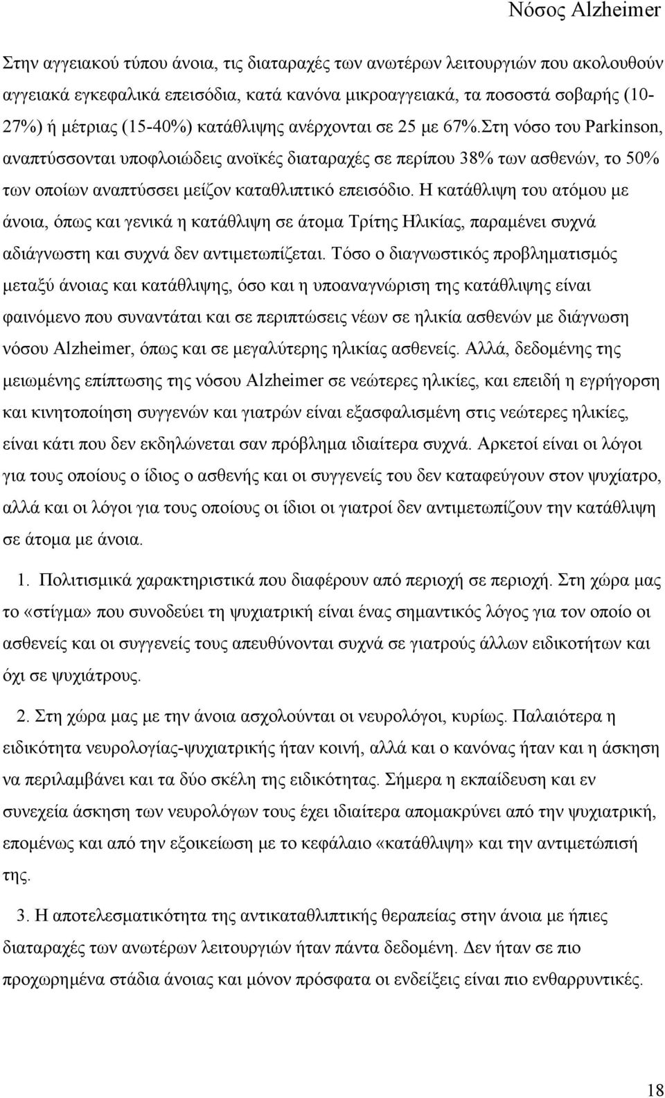 Η κατάθλιψη του ατόμου με άνοια, όπως και γενικά η κατάθλιψη σε άτομα Τρίτης Ηλικίας, παραμένει συχνά αδιάγνωστη και συχνά δεν αντιμετωπίζεται.