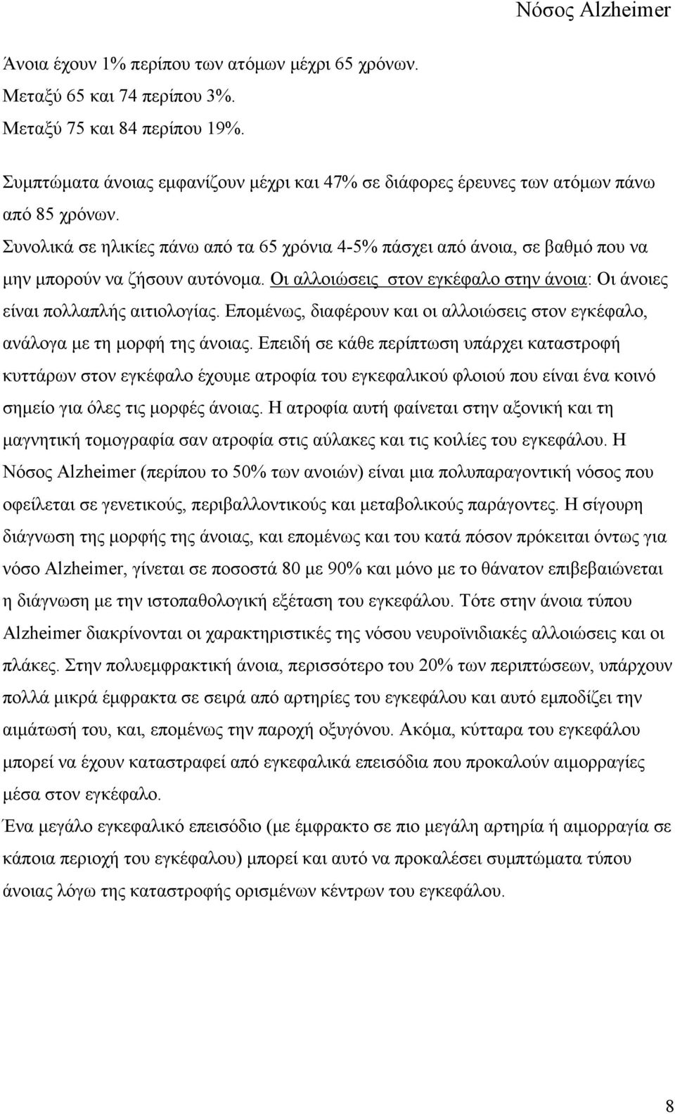 Συνολικά σε ηλικίες πάνω από τα 65 χρόνια 4-5% πάσχει από άνοια, σε βαθμό που να μην μπορούν να ζήσουν αυτόνομα. Οι αλλοιώσεις στον εγκέφαλο στην άνοια: Οι άνοιες είναι πολλαπλής αιτιολογίας.