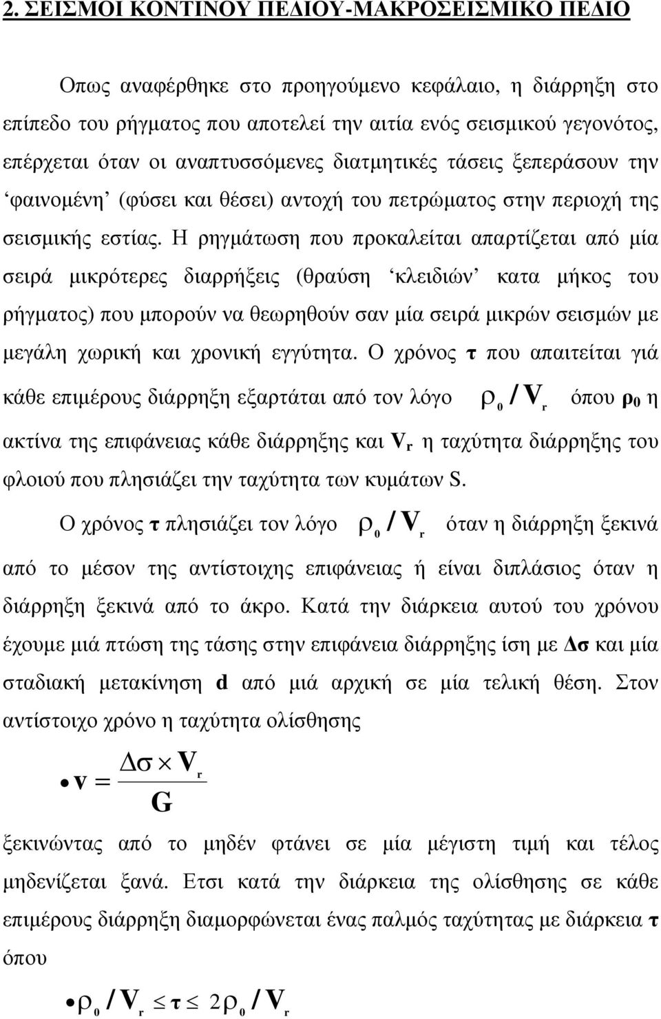 Η ρηγμάτωση που προκαλείται απαρτίζεται από μία σειρά μικρότερες διαρρήξεις (θραύση κλειδιών κατα μήκος του ρήγματος) που μπορούν να θεωρηθούν σαν μία σειρά μικρών σεισμών με μεγάλη χωρική και