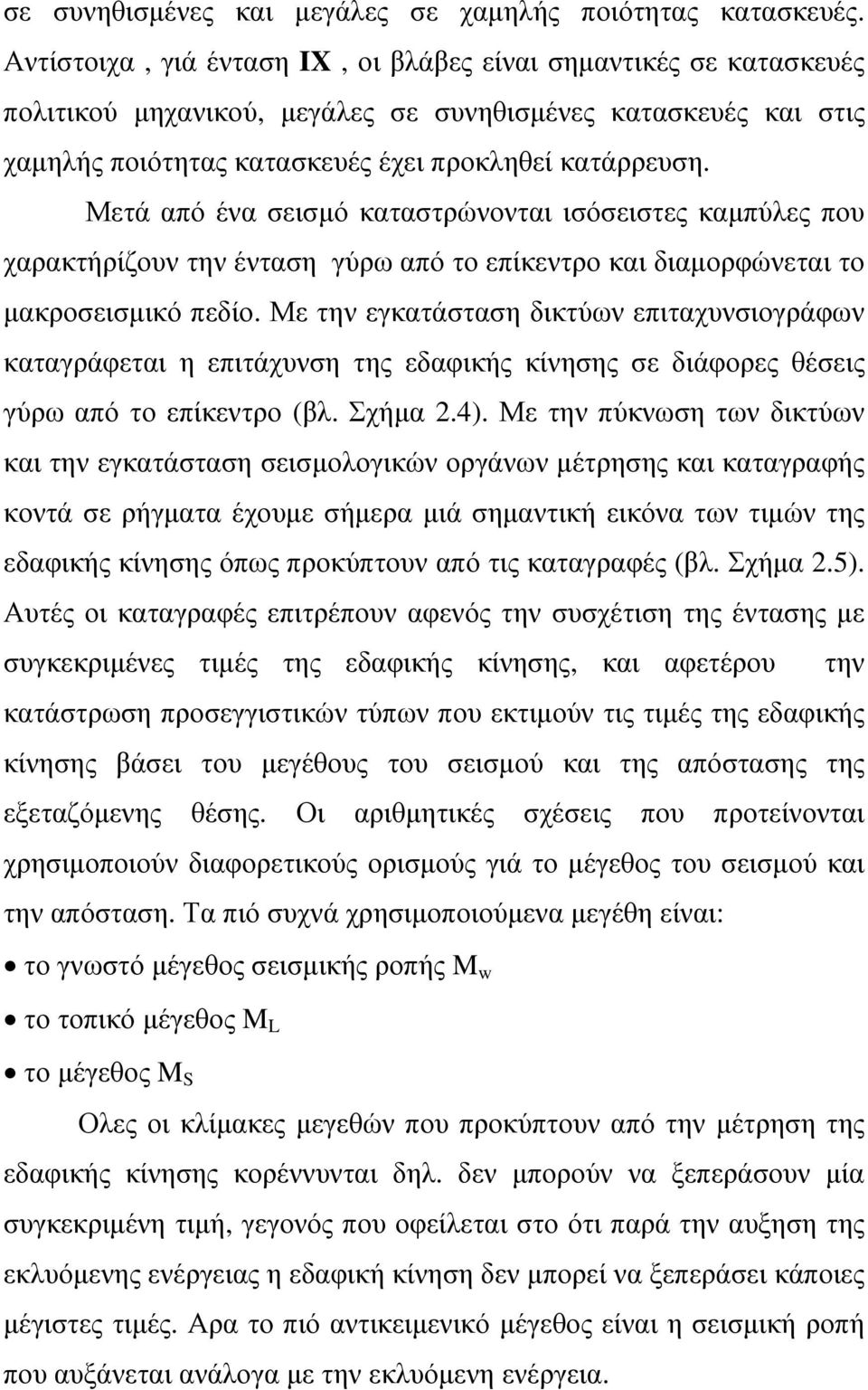 Μετά από ένα σεισμό καταστρώνονται ισόσειστες καμπύλες που χαρακτήρίζουν την ένταση γύρω από το επίκεντρο και διαμορφώνεται το μακροσεισμικό πεδίο.