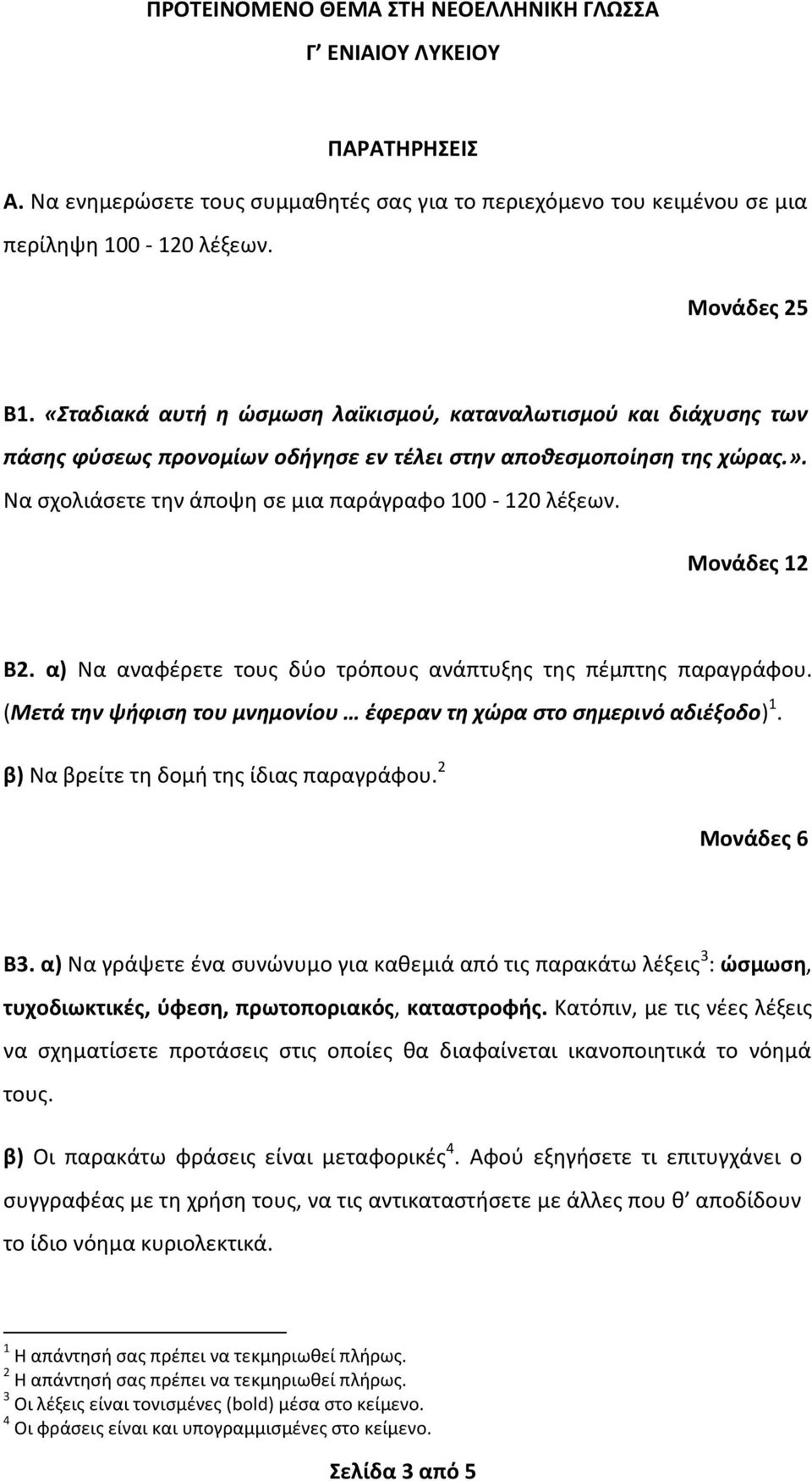 Μονάδες 12 Β2. α) Να αναφέρετε τους δύο τρόπους ανάπτυξης της πέμπτης παραγράφου. (Μετά την ψήφιση του μνημονίου έφεραν τη χώρα στο σημερινό αδιέξοδο) 1. β) Να βρείτε τη δομή της ίδιας παραγράφου.