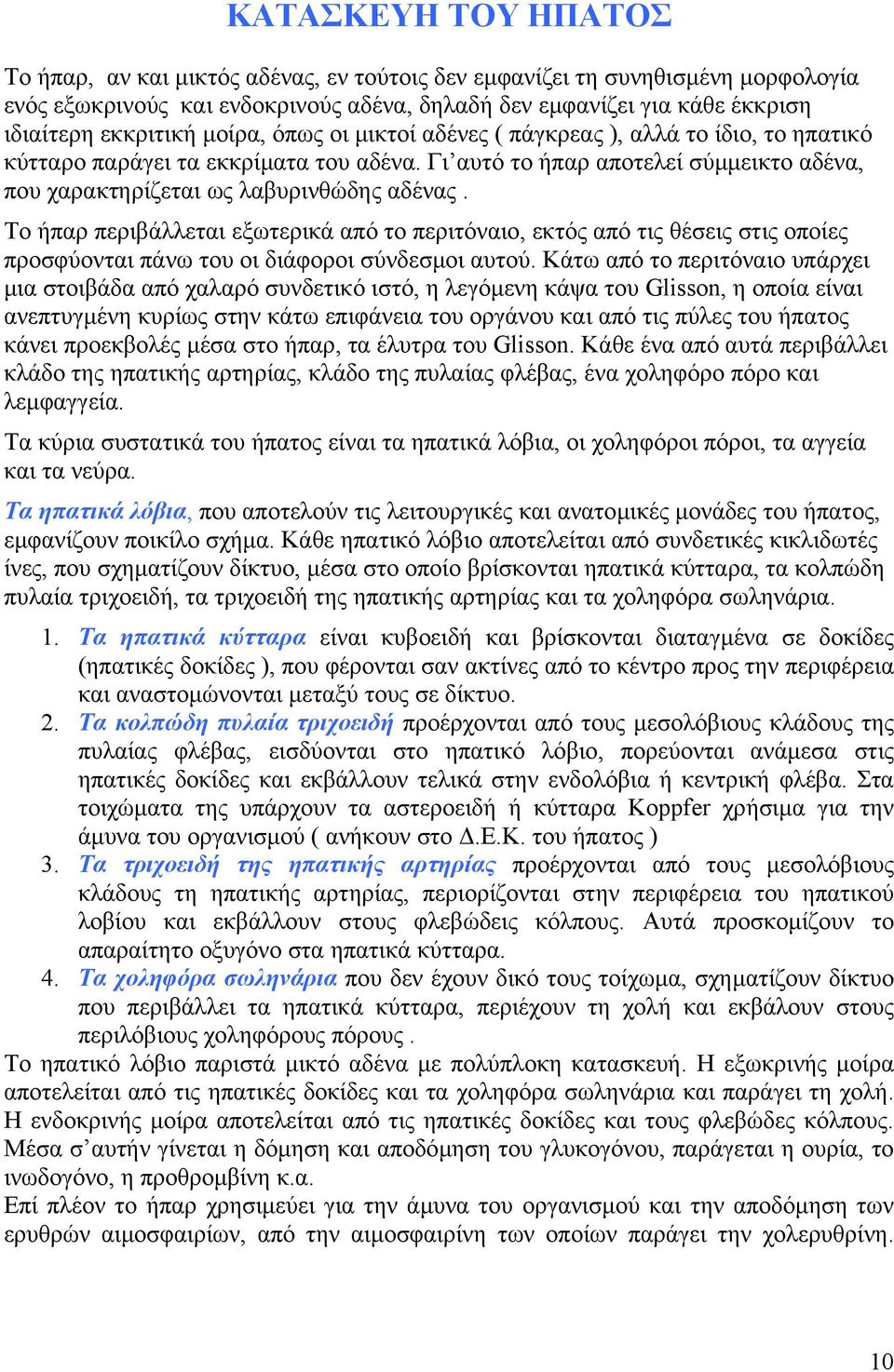 Το ήπαρ περιβάλλεται εξωτερικά από το περιτόναιο, εκτός από τις θέσεις στις οποίες προσφύονται πάνω του οι διάφοροι σύνδεσµοι αυτού.