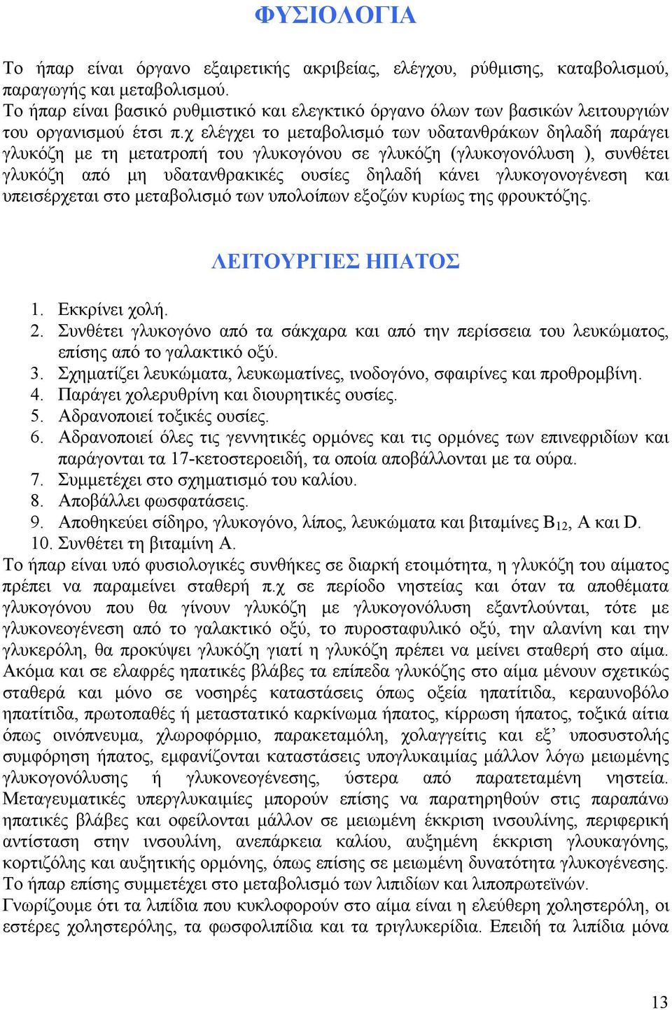 χ ελέγχει το µεταβολισµό των υδατανθράκων δηλαδή παράγει γλυκόζη µε τη µετατροπή του γλυκογόνου σε γλυκόζη (γλυκογονόλυση ), συνθέτει γλυκόζη από µη υδατανθρακικές ουσίες δηλαδή κάνει γλυκογονογένεση