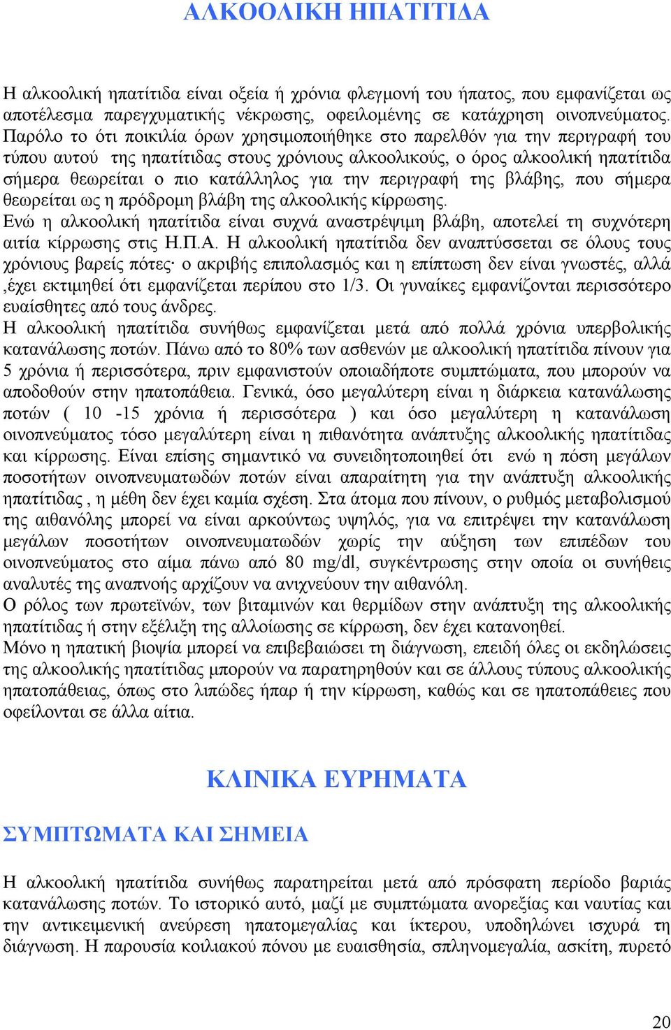 την περιγραφή της βλάβης, που σήµερα θεωρείται ως η πρόδροµη βλάβη της αλκοολικής κίρρωσης. Ενώ η αλκοολική ηπατίτιδα είναι συχνά αναστρέψιµη βλάβη, αποτελεί τη συχνότερη αιτία κίρρωσης στις Η.Π.Α.