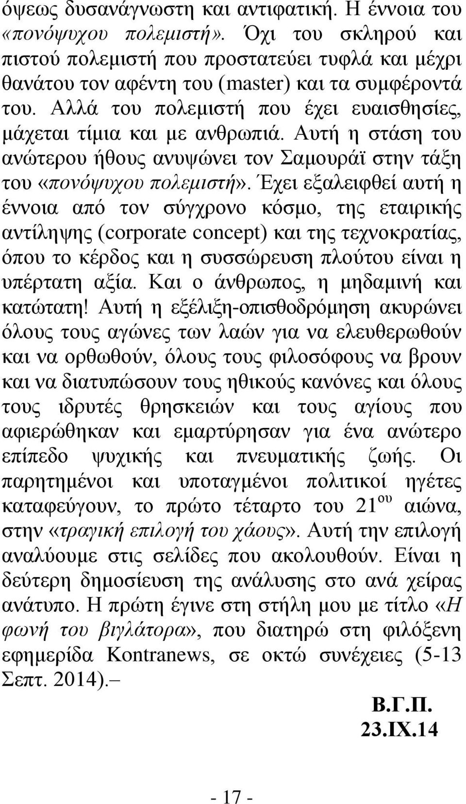 Έχει εξαλειφθεί αυτή η έννοια από τον σύγχρονο κόσμο, της εταιρικής αντίληψης (corporate concept) και της τεχνοκρατίας, όπου το κέρδος και η συσσώρευση πλούτου είναι η υπέρτατη αξία.