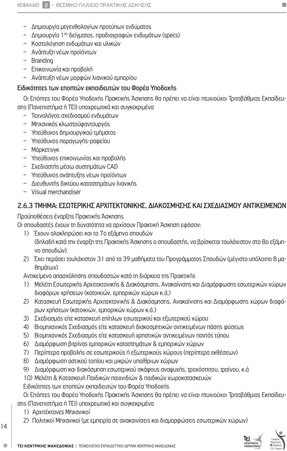 πτυχιούχοι Τριτοβάθμιας Εκπαίδευσης (Πανεπιστήμια ή ΤΕΙ) υποχρεωτικά και συγκεκριμένα Τεχνολόγος σχεδιασμού ενδυμάτων Μηχανικός κλωστοϋφαντουργός Υπεύθυνος δημιουργικού τμήματος Υπεύθυνος