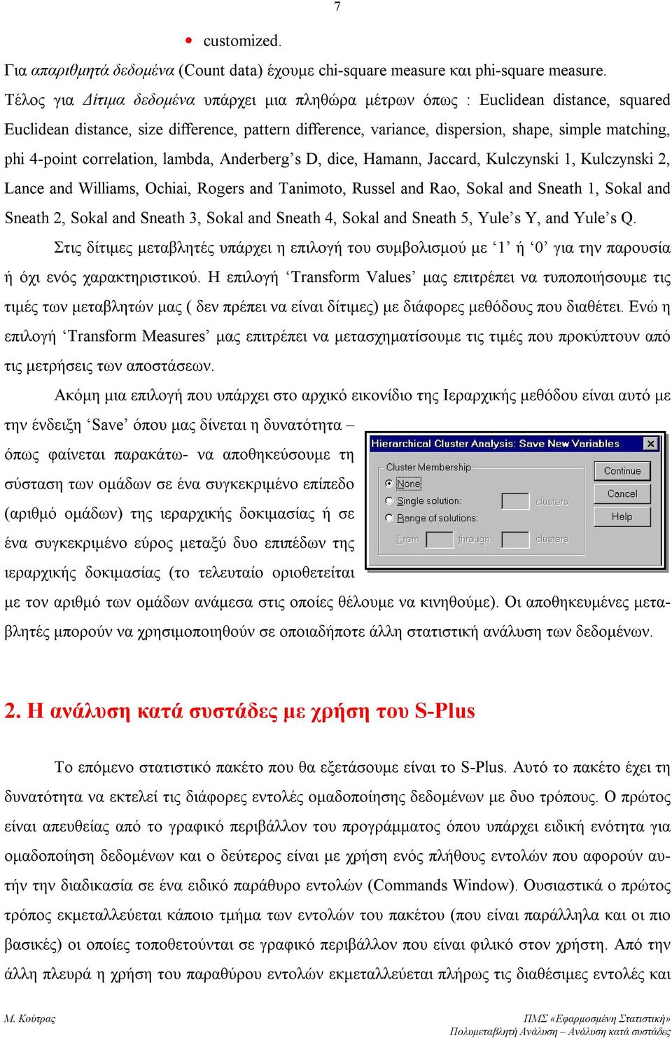 4-point correlation, lambda, Anderberg s D, dice, Hamann, Jaccard, Kulczynski 1, Kulczynski 2, Lance and Williams, Ochiai, Rogers and Tanimoto, Russel and Rao, Sokal and Sneath 1, Sokal and Sneath 2,