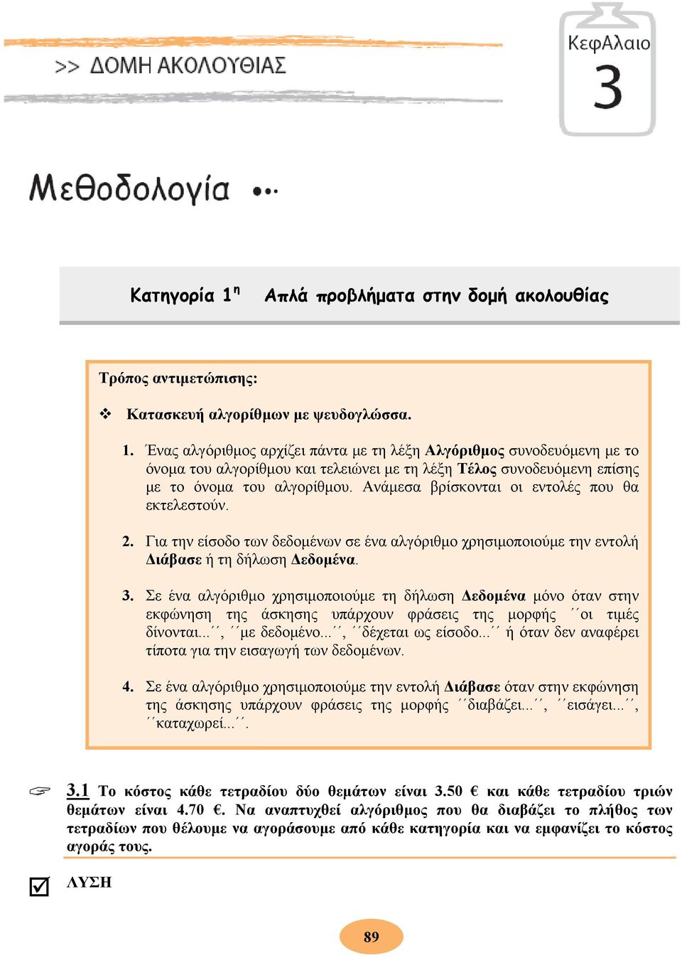 Σε ένα αλγόριθμο χρησιμοποιούμε τη δήλωση Δεδομένα μόνο όταν στην εκφώνηση της άσκησης υπάρχουν φράσεις της μορφής οι τιμές δίνονται..., με δεδομένο..., δέχεται ως είσοδο.