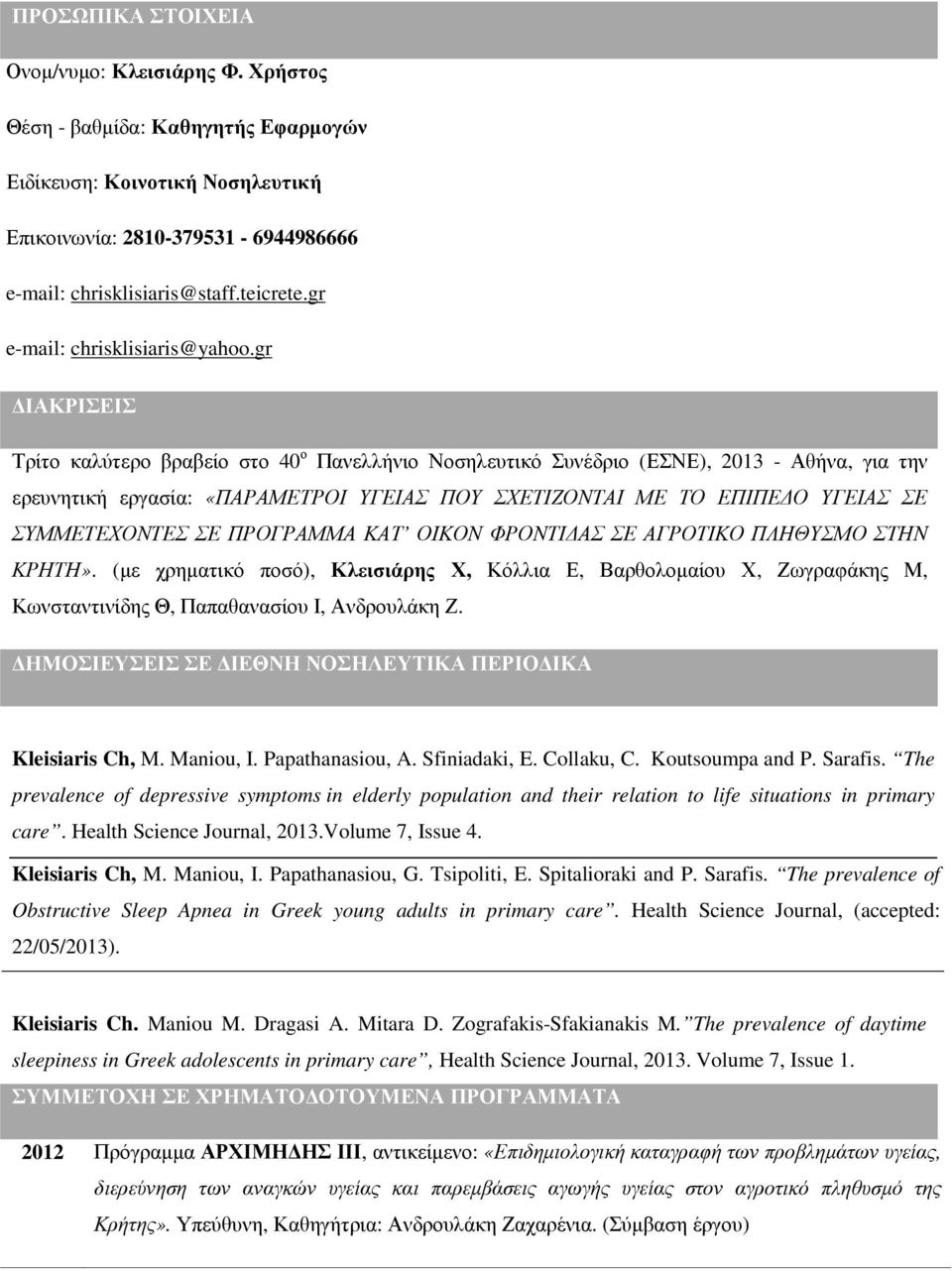 gr ΙΑΚΡΙΣΕΙΣ Τρίτο καλύτερο βραβείο στο 40 ο Πανελλήνιο Νοσηλευτικό Συνέδριο (ΕΣΝΕ), 2013 - Αθήνα, για την ερευνητική εργασία: «ΠΑΡΑΜΕΤΡΟΙ ΥΓΕΙΑΣ ΠΟΥ ΣΧΕΤΙΖΟΝΤΑΙ ΜΕ ΤΟ ΕΠΙΠΕ Ο ΥΓΕΙΑΣ ΣΕ ΣΥΜΜΕΤΕΧΟΝΤΕΣ