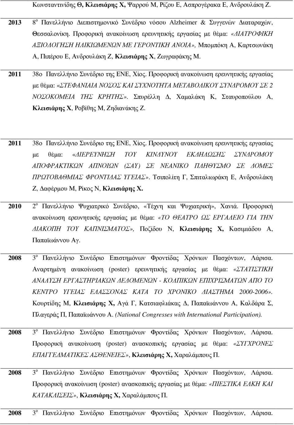 2011 38ο Πανελλήνιο Συνέδριο της ΕΝΕ, Χίος. Προφορική ανακοίνωση ερευνητικής εργασίας µε θέµα: «ΣΤΕΦΑΝΙΑΙΑ ΝΟΣΟΣ ΚΑΙ ΣΥΧΝΟΤΗΤΑ ΜΕΤΑΒΟΛΙΚΟΥ ΣΥΝ ΡΟΜΟΥ ΣΕ 2 ΝΟΣΟΚΟΜΕΙΑ ΤΗΣ ΚΡΗΤΗΣ».