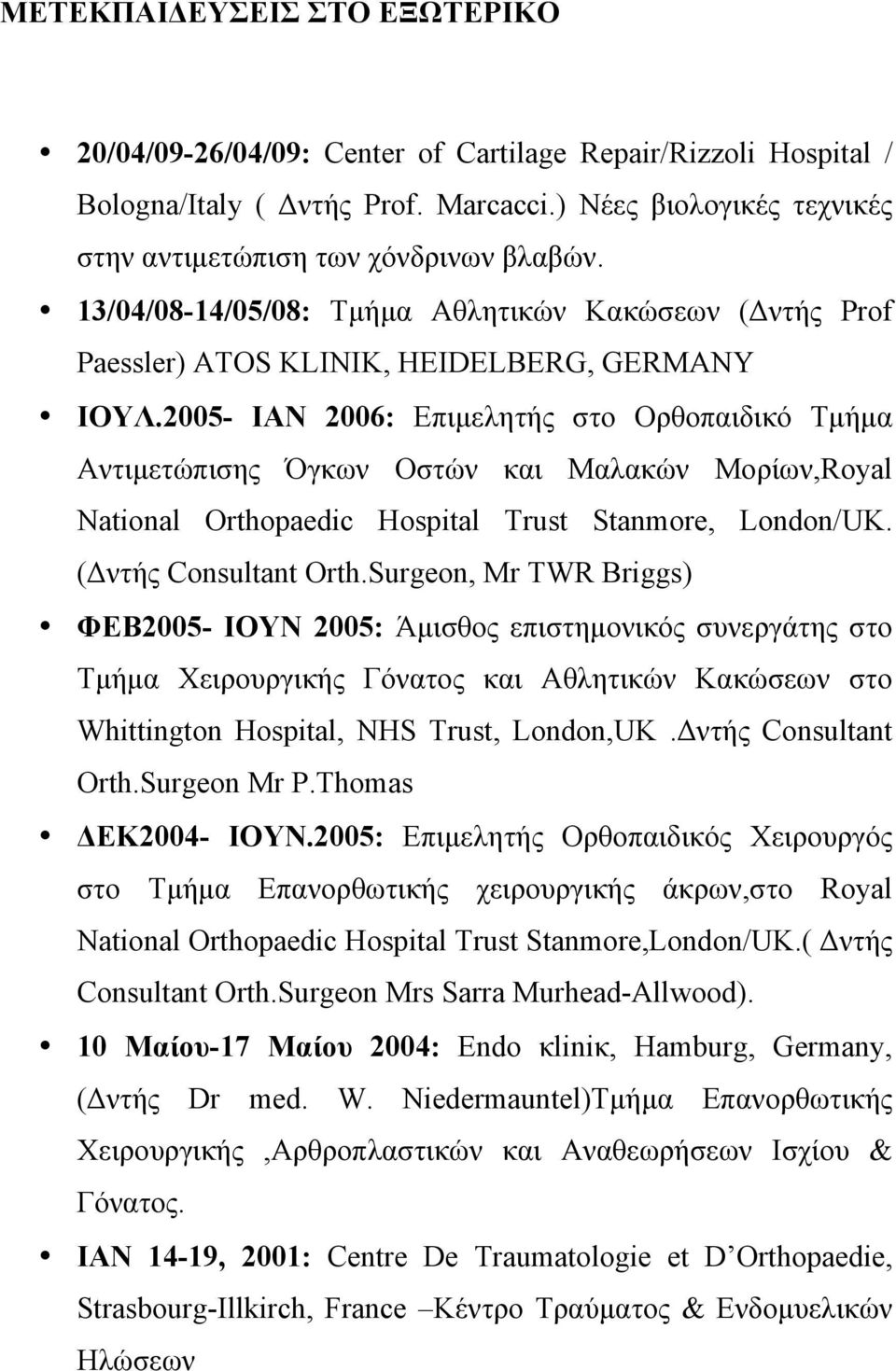 2005- ΙΑΝ 2006: Επιµελητής στο Ορθοπαιδικό Τµήµα Αντιµετώπισης Όγκων Οστών και Μαλακών Μορίων,Royal National Orthopaedic Hospital Trust Stanmore, London/UK. (Δντής Consultant Orth.