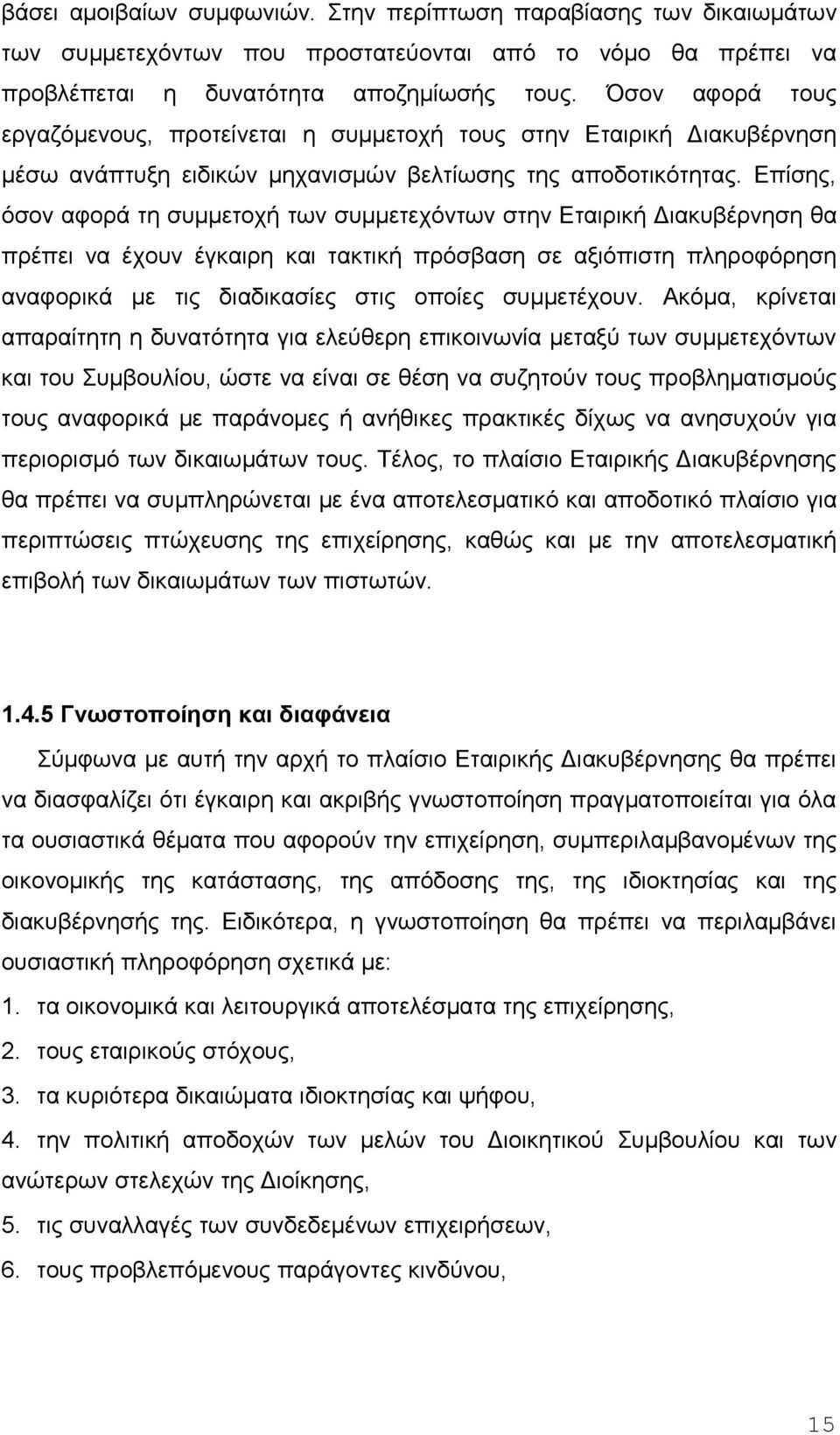 Επίσης, όσον αφορά τη συμμετοχή των συμμετεχόντων στην Εταιρική Διακυβέρνηση θα πρέπει να έχουν έγκαιρη και τακτική πρόσβαση σε αξιόπιστη πληροφόρηση αναφορικά με τις διαδικασίες στις οποίες