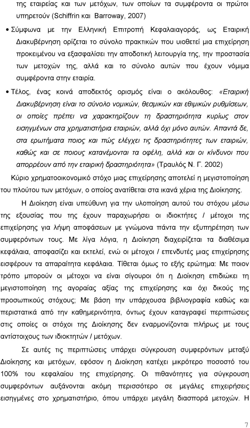 Τέλος, ένας κοινά αποδεκτός ορισμός είναι ο ακόλουθος: «Εταιρική Διακυβέρνηση είναι το σύνολο νομικών, θεσμικών και εθιμικών ρυθμίσεων, οι οποίες πρέπει να χαρακτηρίζουν τη δραστηριότητα κυρίως στον