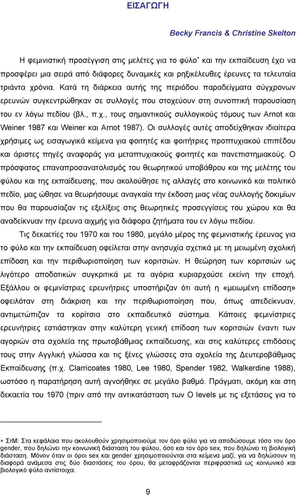 Οι συλλογές αυτές αποδείχθηκαν ιδιαίτερα χρήσιμες ως εισαγωγικά κείμενα για φοιτητές και φοιτήτριες προπτυχιακού επιπέδου και άριστες πηγές αναφοράς για μεταπτυχιακούς φοιτητές και πανεπιστημιακούς.