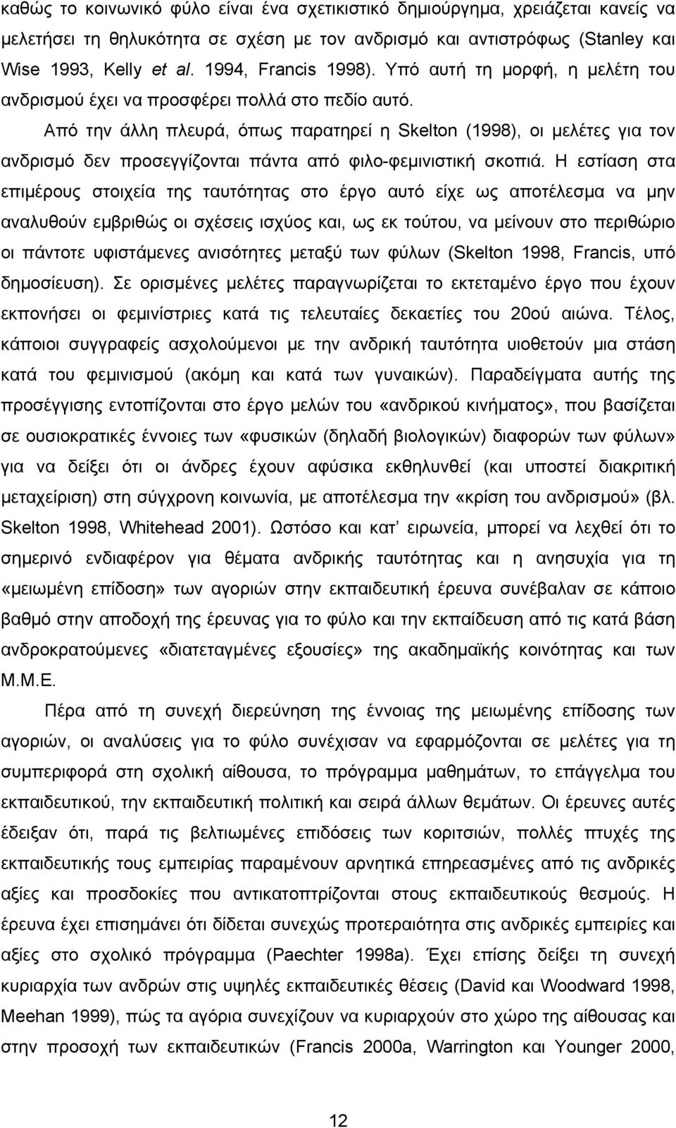 Από την άλλη πλευρά, όπως παρατηρεί η Skelton (1998), οι μελέτες για τον ανδρισμό δεν προσεγγίζονται πάντα από φιλο-φεμινιστική σκοπιά.