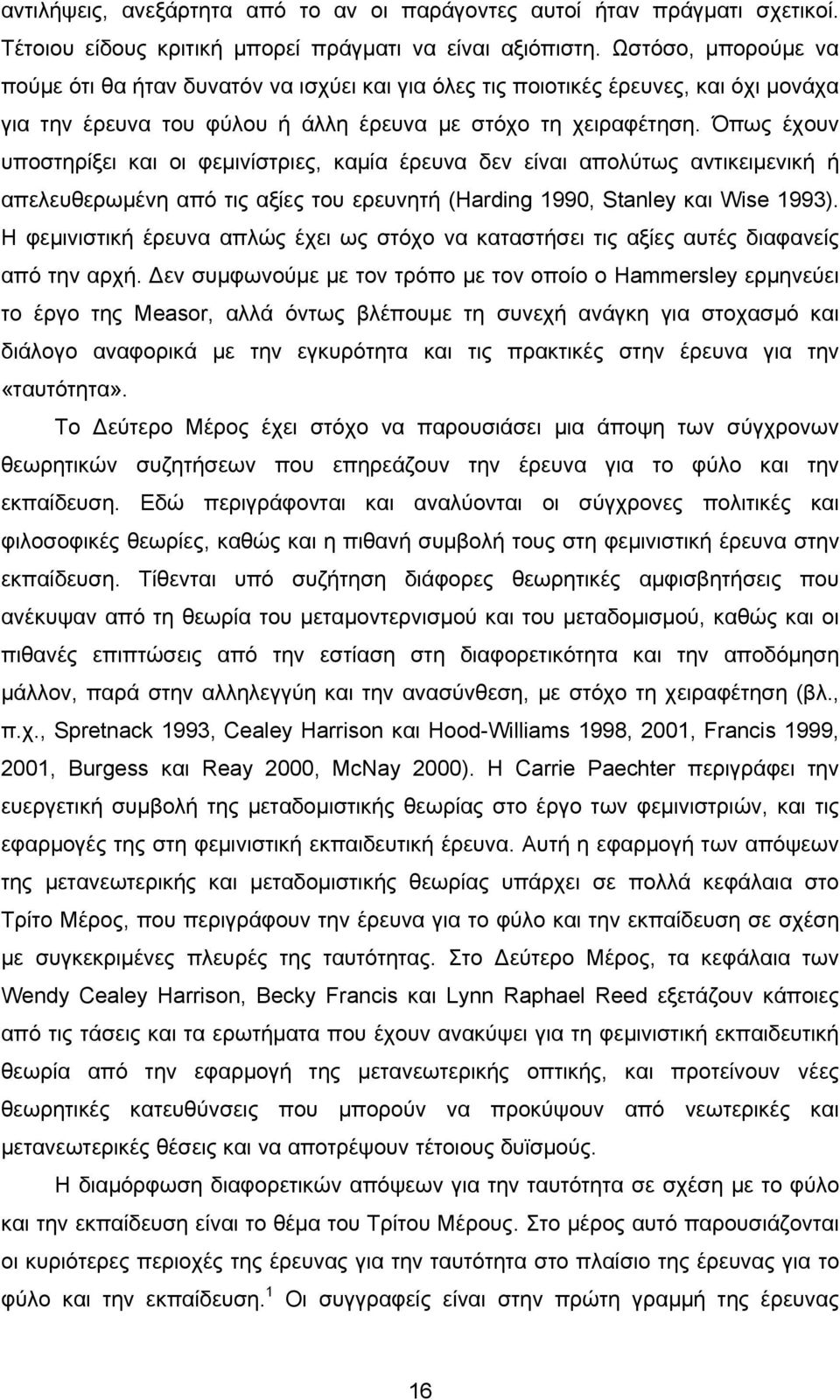 Όπως έχουν υποστηρίξει και οι φεμινίστριες, καμία έρευνα δεν είναι απολύτως αντικειμενική ή απελευθερωμένη από τις αξίες του ερευνητή (Harding 1990, Stanley και Wise 1993).