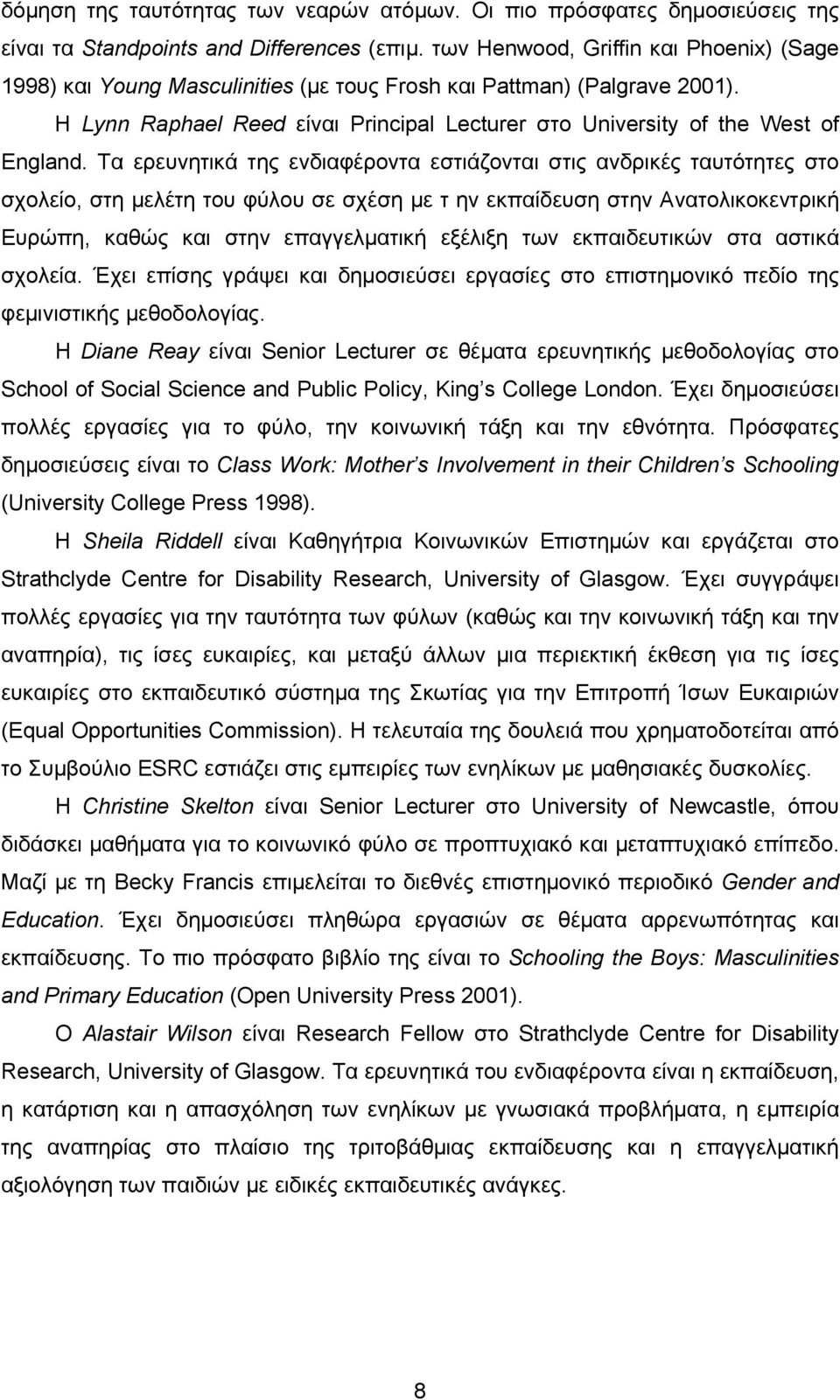 Τα ερευνητικά της ενδιαφέροντα εστιάζονται στις ανδρικές ταυτότητες στο σχολείο, στη μελέτη του φύλου σε σχέση με τ ην εκπαίδευση στην Ανατολικοκεντρική Ευρώπη, καθώς και στην επαγγελματική εξέλιξη