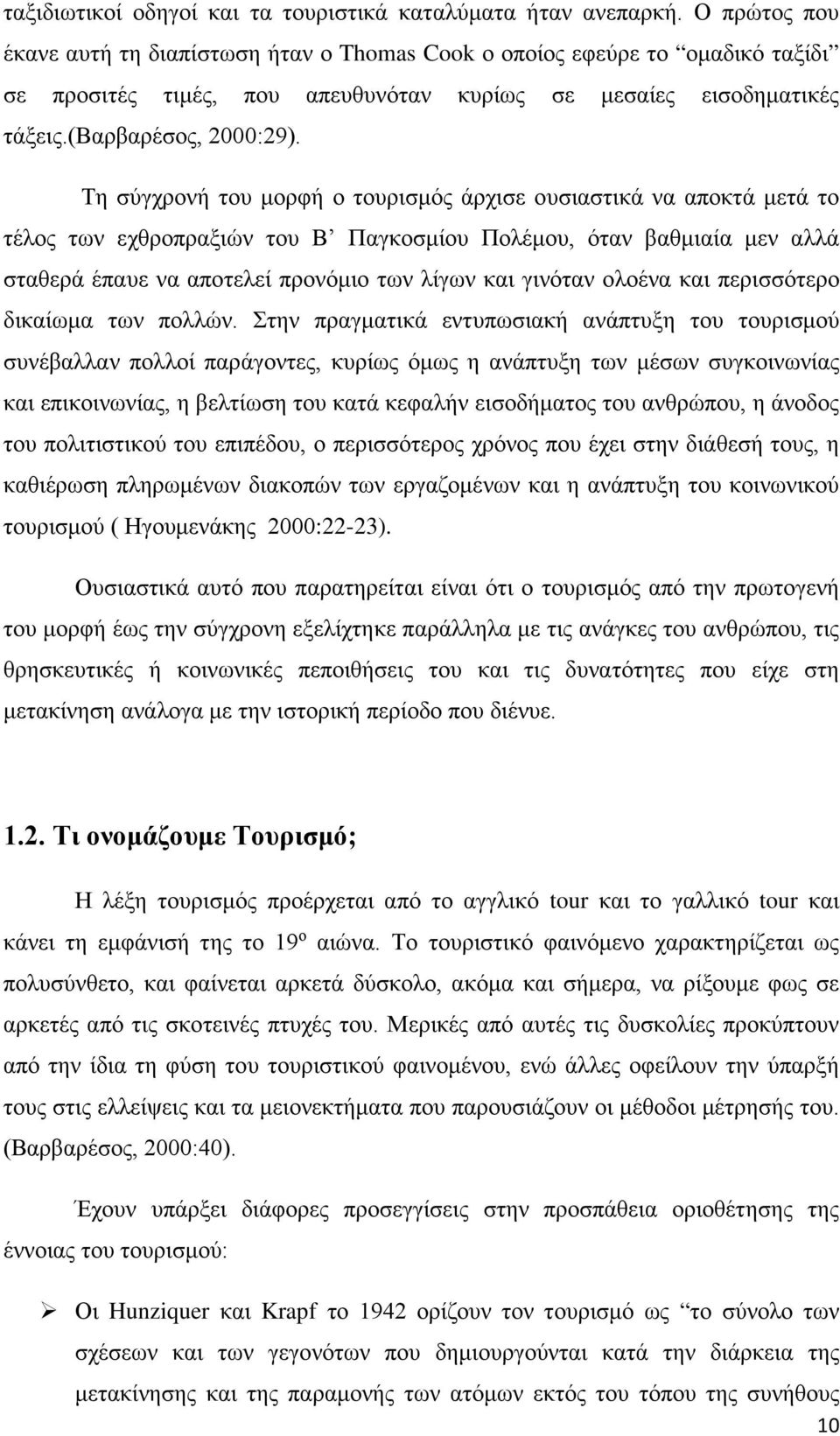 Τη σύγχρονή του μορφή ο τουρισμός άρχισε ουσιαστικά να αποκτά μετά το τέλος των εχθροπραξιών του Β Παγκοσμίου Πολέμου, όταν βαθμιαία μεν αλλά σταθερά έπαυε να αποτελεί προνόμιο των λίγων και γινόταν