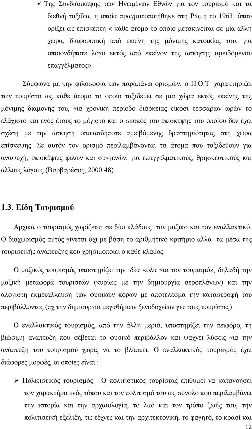 χαρακτηρίζει των τουρίστα ως κάθε άτομο το οποίο ταξιδεύει σε μία χώρα εκτός εκείνης της μόνιμης διαμονής του, για χρονική περίοδο διάρκειας είκοσι τεσσάρων ωρών το ελάχιστο και ενός έτους το μέγιστο