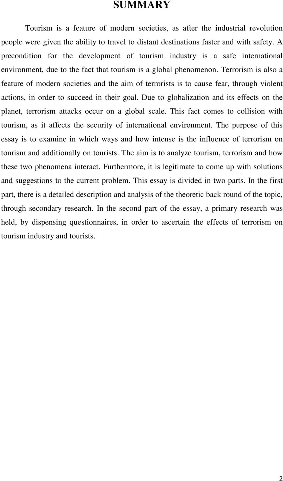 Terrorism is also a feature of modern societies and the aim of terrorists is to cause fear, through violent actions, in order to succeed in their goal.