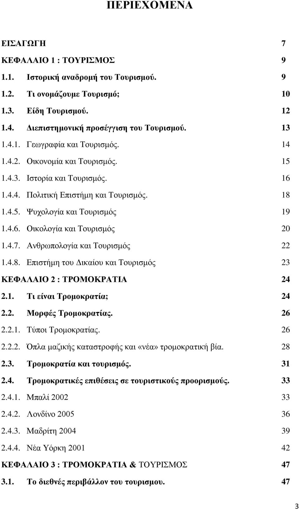 Ανθρωπολογία και Τουρισμός 22 1.4.8. Επιστήμη του Δικαίου και Τουρισμός 23 ΚΕΦΑΛΑΙΟ 2 : ΤΡΟΜΟΚΡΑΤΙΑ 24 2.1. Τι είναι Τρομοκρατία; 24 2.2. Μορφές Τρομοκρατίας. 26 2.2.1. Τύποι Τρομοκρατίας. 26 2.2.2. Όπλα μαζικής καταστροφής και «νέα» τρομοκρατική βία.