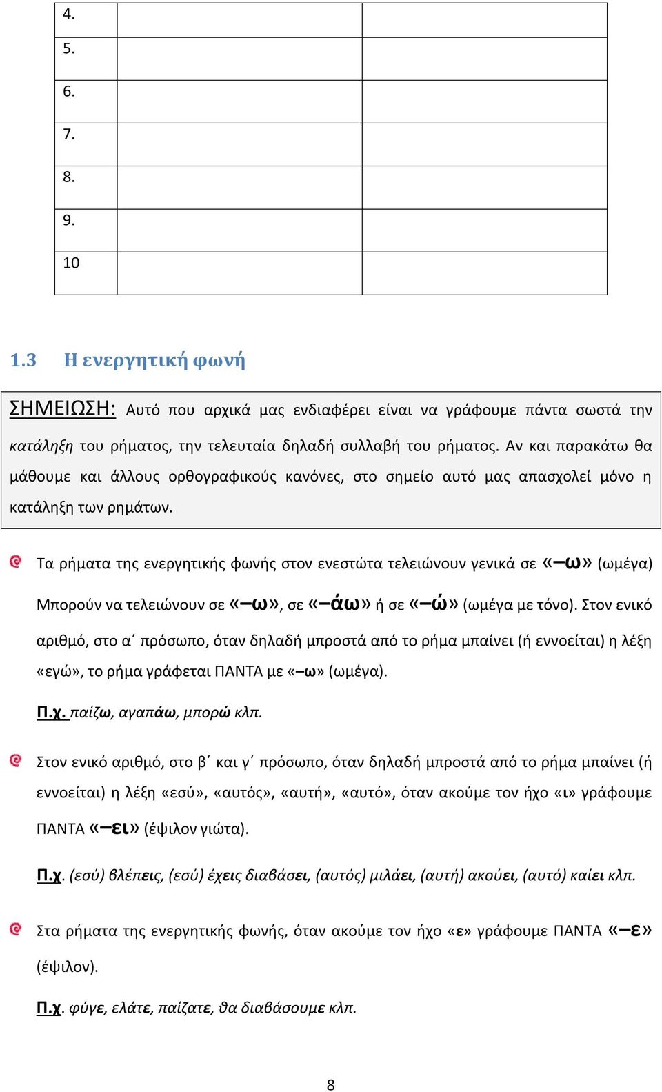 Τα ρήματα της ενεργητικής φωνής στον ενεστώτα τελειώνουν γενικά σε «ω» (ωμέγα) Μπορούν να τελειώνουν σε «ω», σε «άω» ή σε «ώ» (ωμέγα με τόνο).